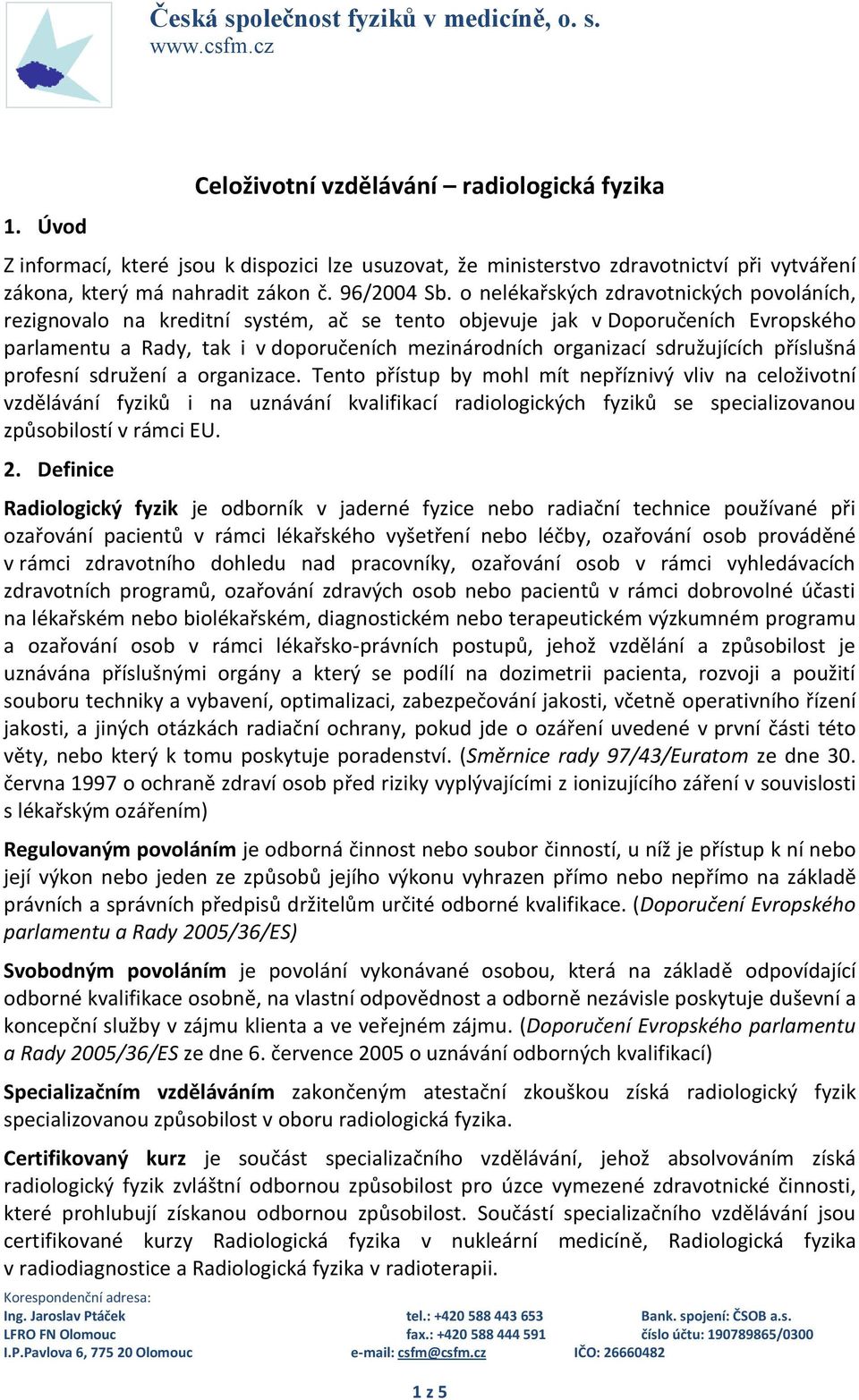 sdružujících příslušná profesní sdružení a organizace.