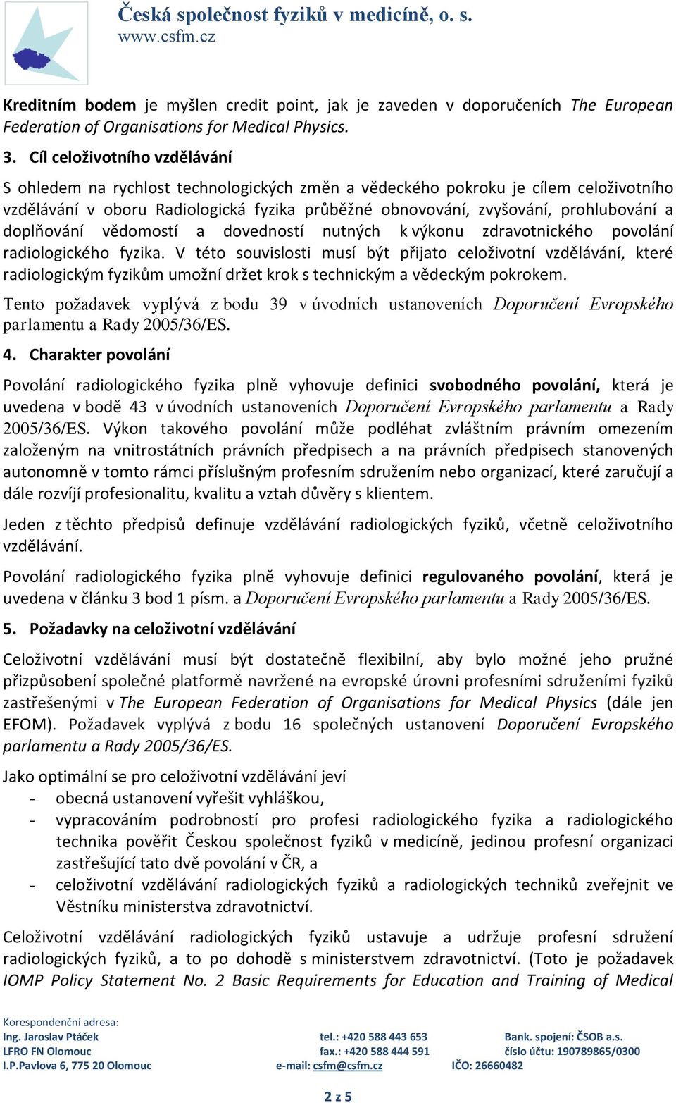 a doplňování vědomostí a dovedností nutných k výkonu zdravotnického povolání radiologického fyzika.