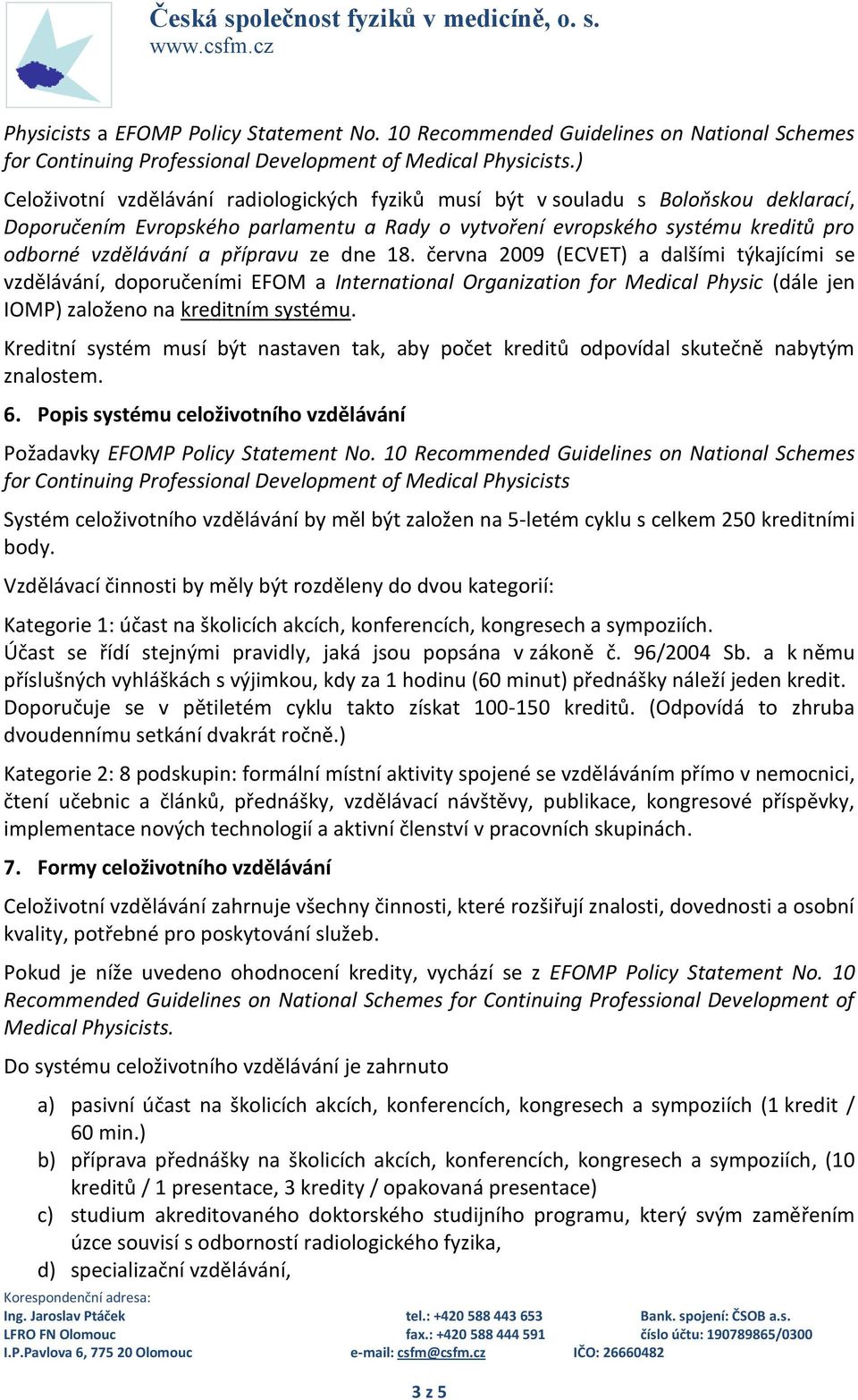 přípravu ze dne 18. června 2009 (ECVET) a dalšími týkajícími se vzdělávání, doporučeními EFOM a International Organization for Medical Physic (dále jen IOMP) založeno na kreditním systému.