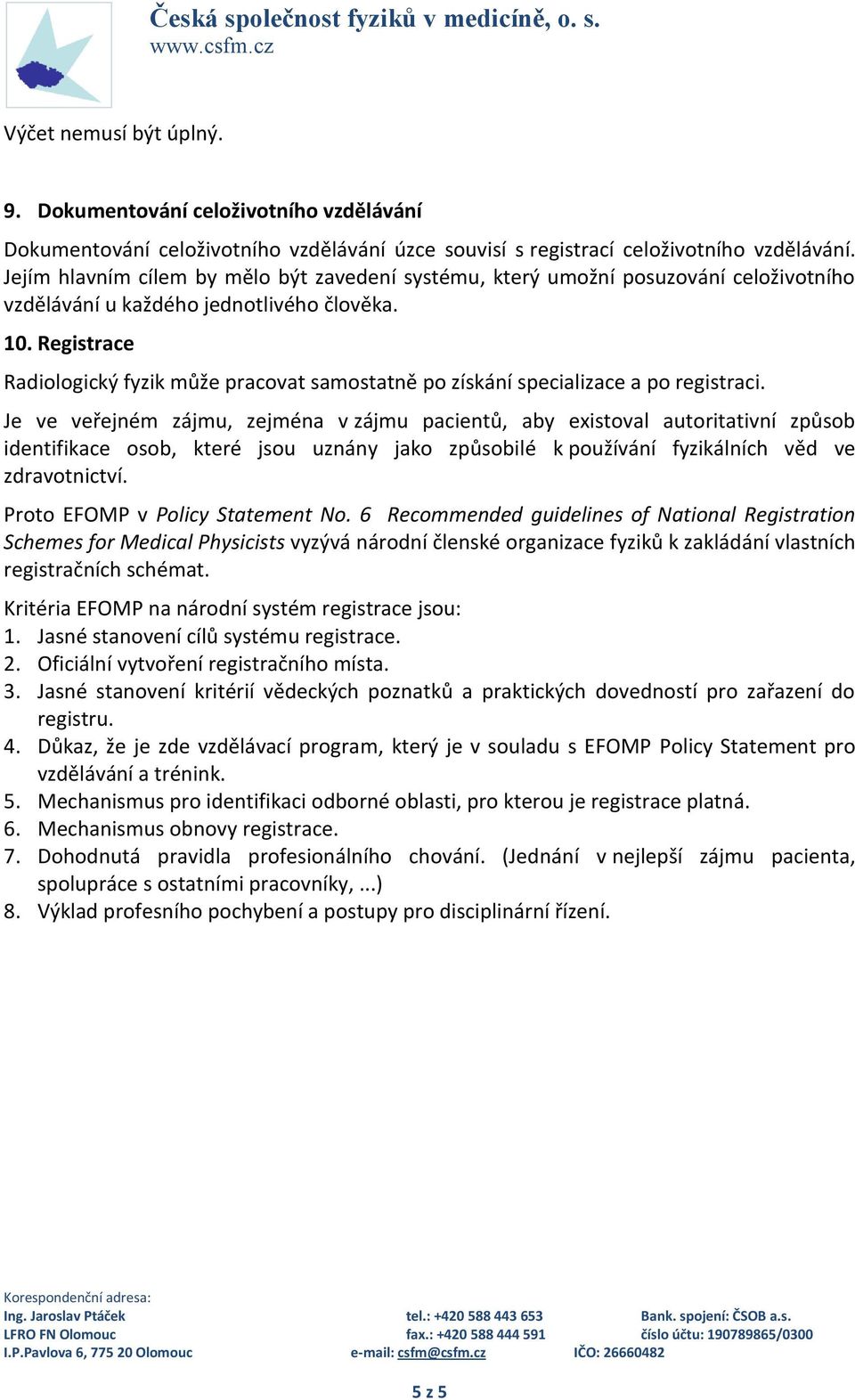 Registrace Radiologický fyzik může pracovat samostatně po získání specializace a po registraci.