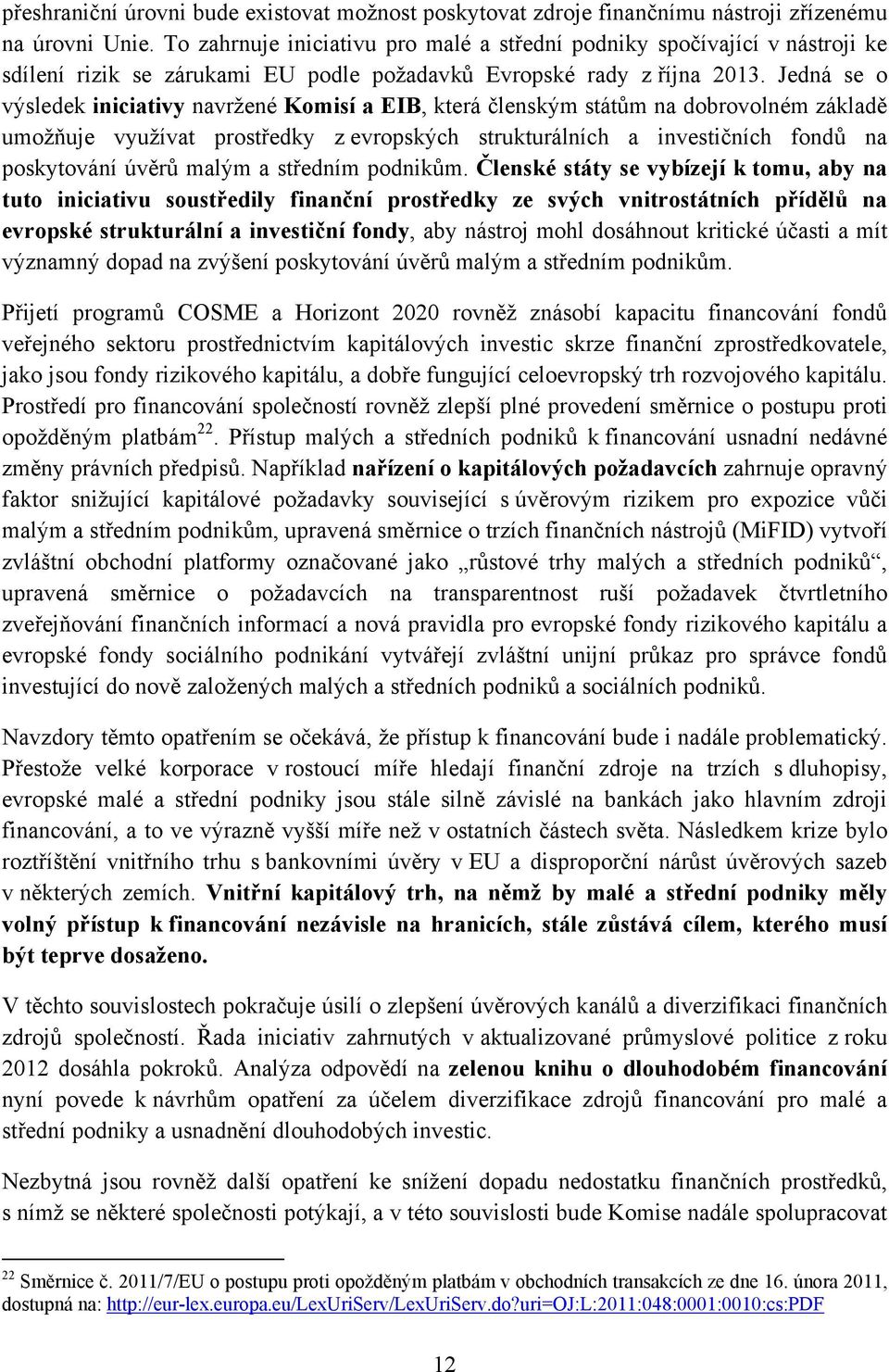 Jedná se o výsledek iniciativy navržené Komisí a EIB, která členským státům na dobrovolném základě umožňuje využívat prostředky z evropských strukturálních a investičních fondů na poskytování úvěrů