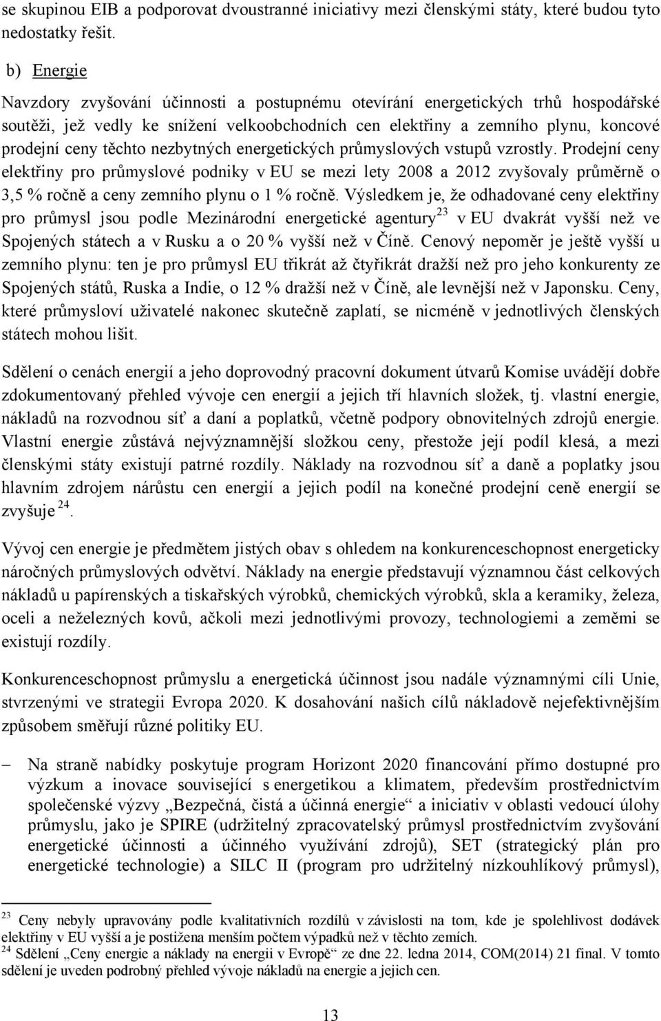 nezbytných energetických průmyslových vstupů vzrostly. Prodejní ceny elektřiny pro průmyslové podniky v EU se mezi lety 2008 a 2012 zvyšovaly průměrně o 3,5 % ročně a ceny zemního plynu o 1 % ročně.