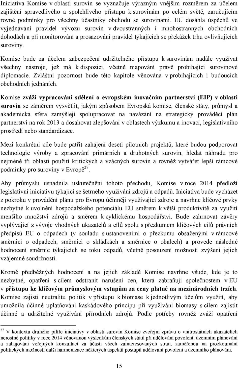 EU dosáhla úspěchů ve vyjednávání pravidel vývozu surovin v dvoustranných i mnohostranných obchodních dohodách a při monitorování a prosazování pravidel týkajících se překážek trhu ovlivňujících