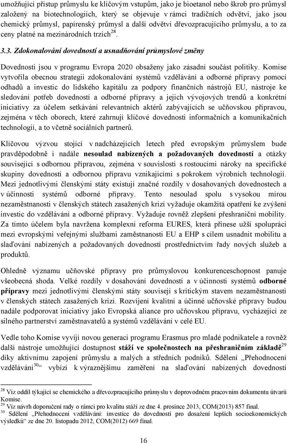 3. Zdokonalování dovedností a usnadňování průmyslové změny Dovednosti jsou v programu Evropa 2020 obsaženy jako zásadní součást politiky.