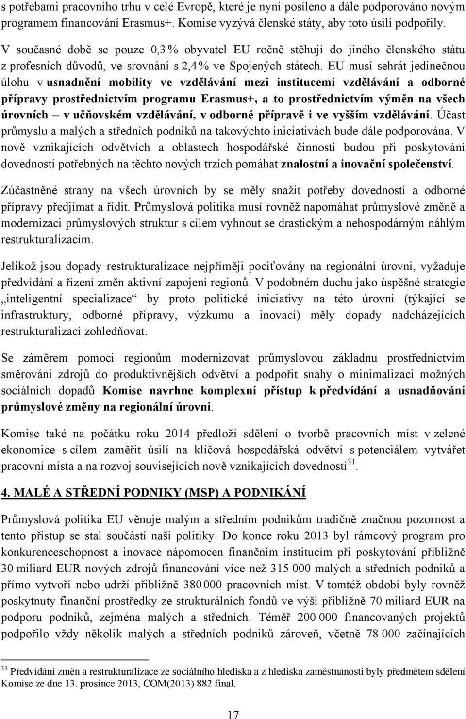 EU musí sehrát jedinečnou úlohu v usnadnění mobility ve vzdělávání mezi institucemi vzdělávání a odborné přípravy prostřednictvím programu Erasmus+, a to prostřednictvím výměn na všech úrovních v