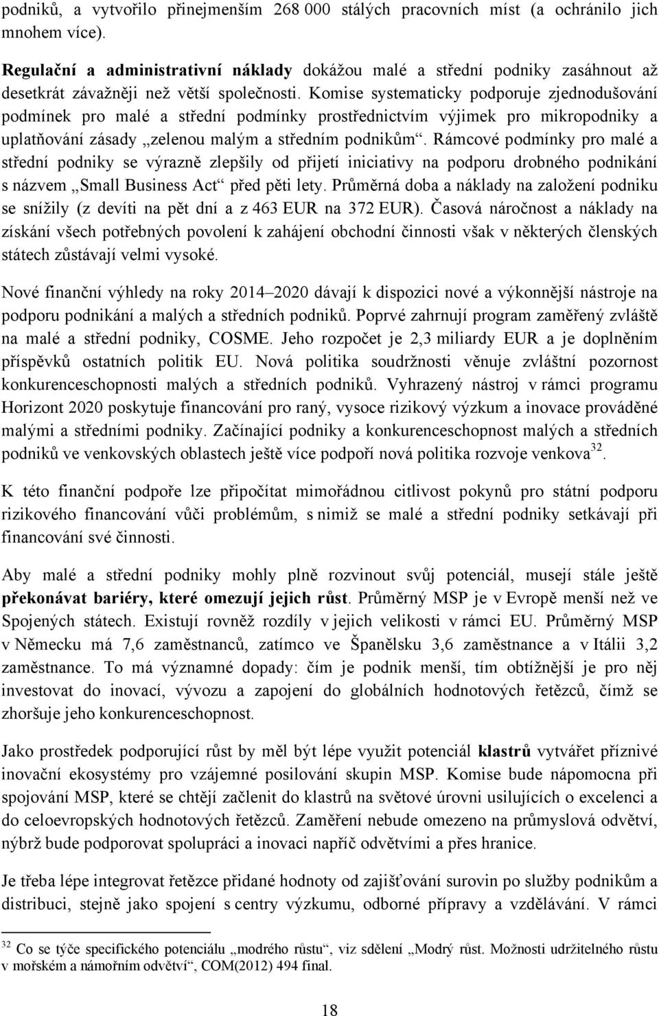 Komise systematicky podporuje zjednodušování podmínek pro malé a střední podmínky prostřednictvím výjimek pro mikropodniky a uplatňování zásady zelenou malým a středním podnikům.