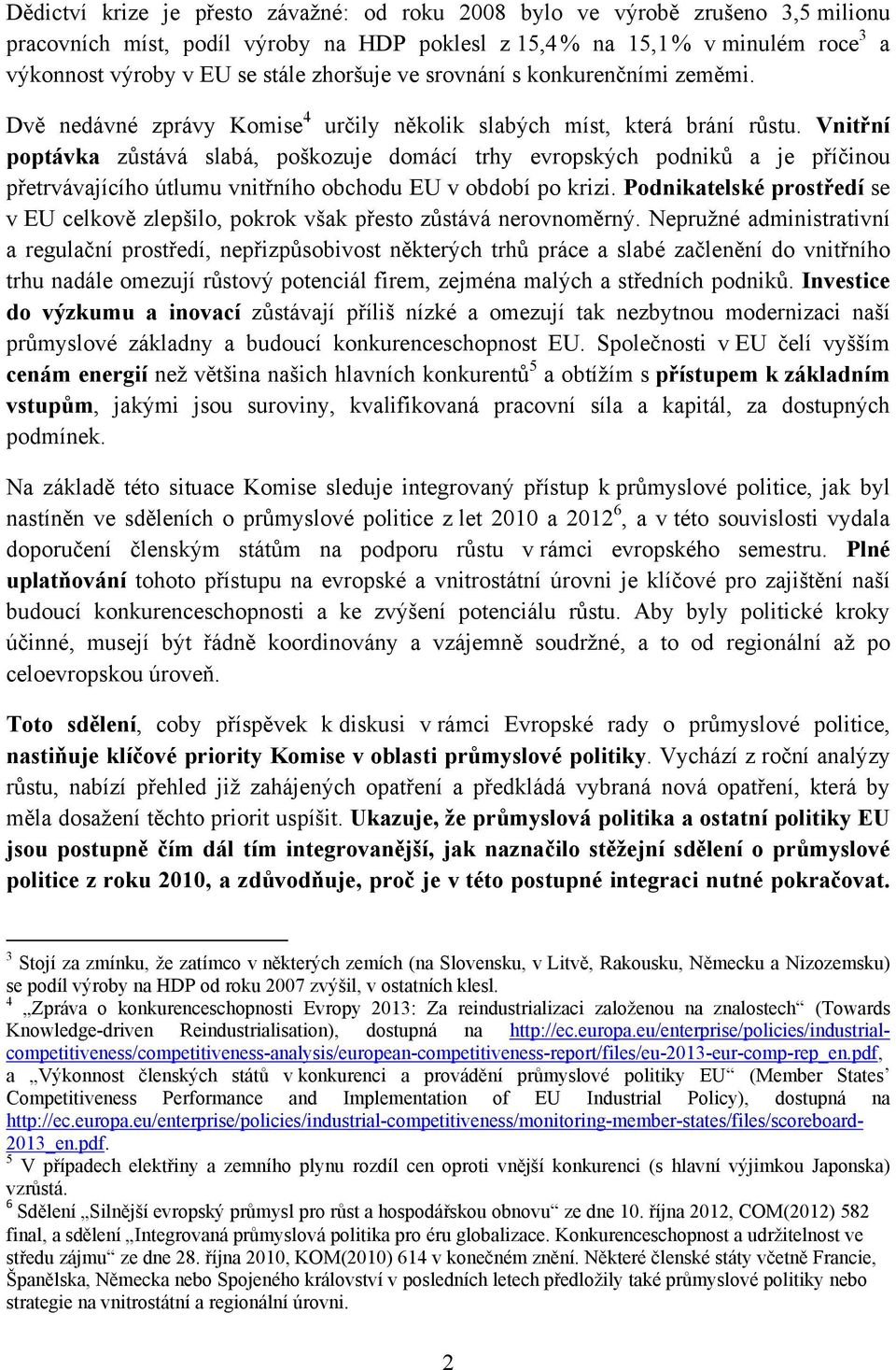 Vnitřní poptávka zůstává slabá, poškozuje domácí trhy evropských podniků a je příčinou přetrvávajícího útlumu vnitřního obchodu EU v období po krizi.