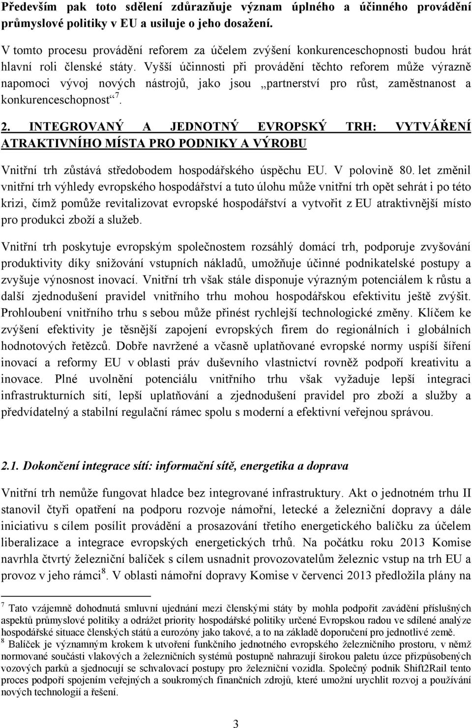 Vyšší účinnosti při provádění těchto reforem může výrazně napomoci vývoj nových nástrojů, jako jsou partnerství pro růst, zaměstnanost a konkurenceschopnost 7. 2.