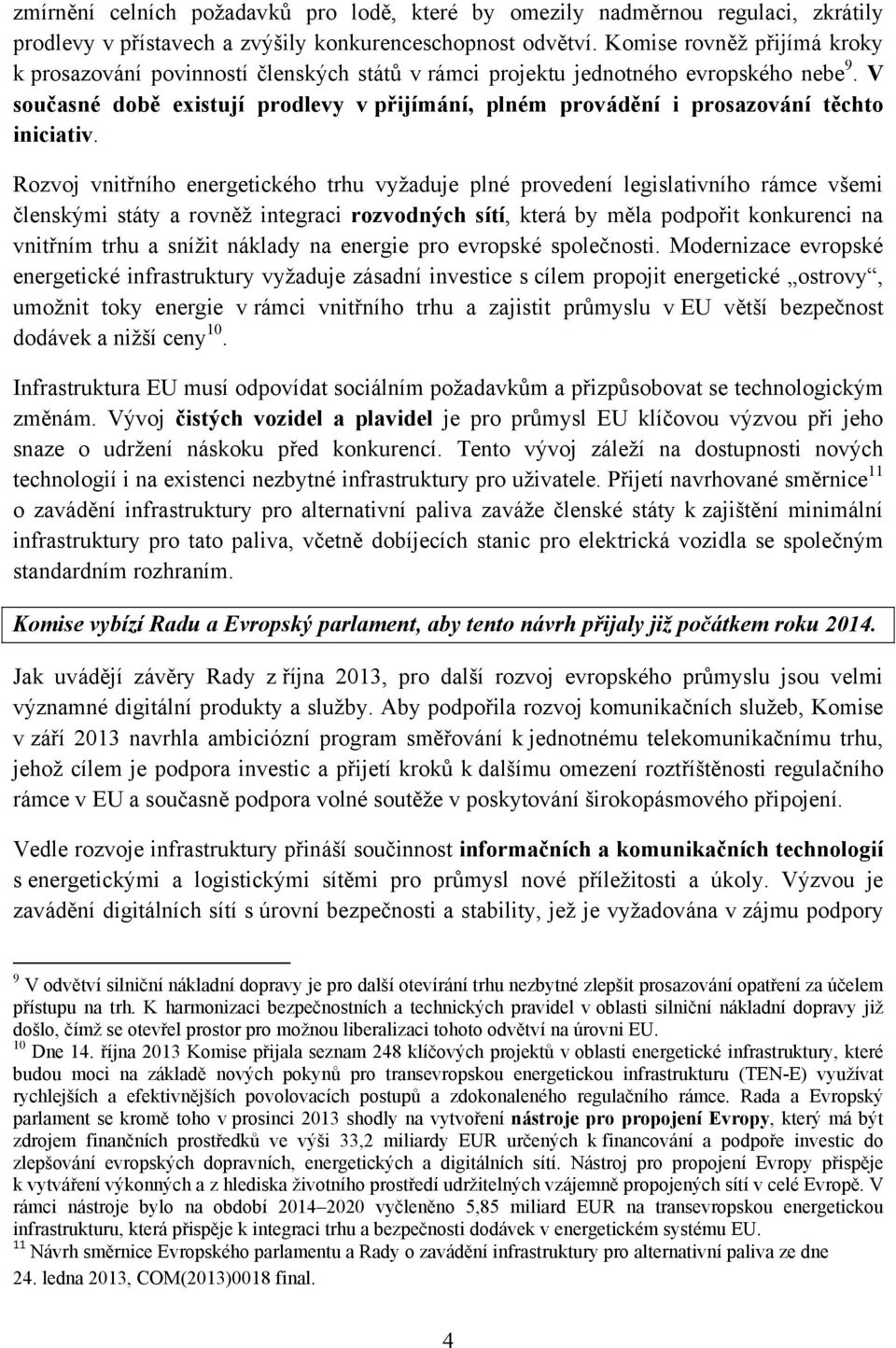 V současné době existují prodlevy v přijímání, plném provádění i prosazování těchto iniciativ.