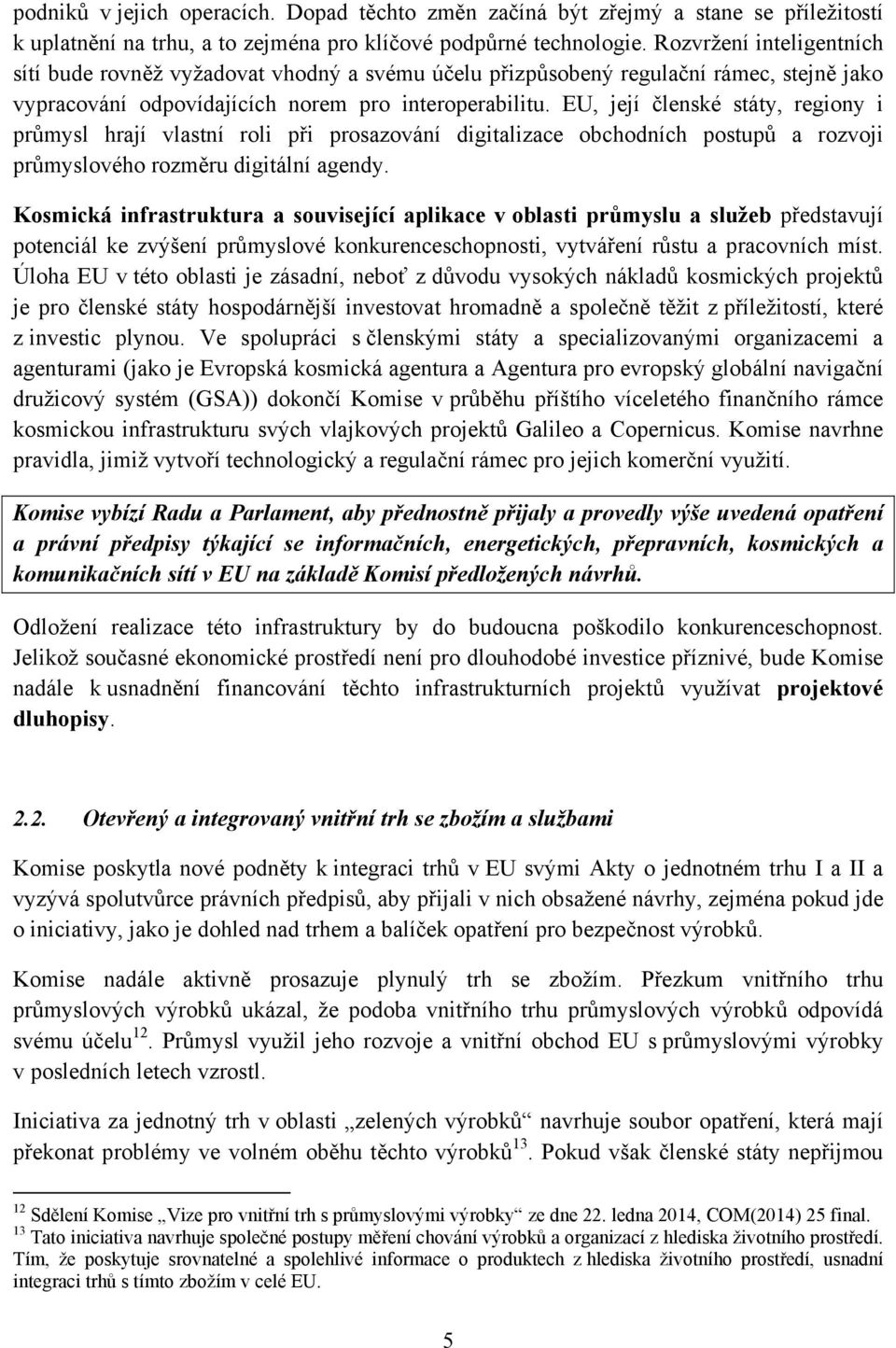 EU, její členské státy, regiony i průmysl hrají vlastní roli při prosazování digitalizace obchodních postupů a rozvoji průmyslového rozměru digitální agendy.