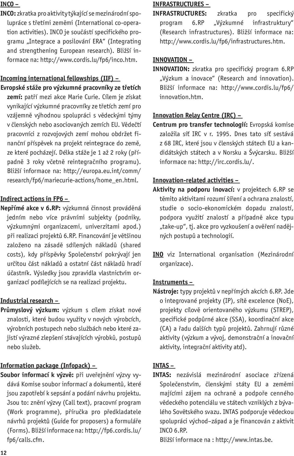 Incoming international fellowships (IIF) Evropské stáže pro výzkumné pracovníky ze třetích zemí: patří mezi akce Marie Curie.