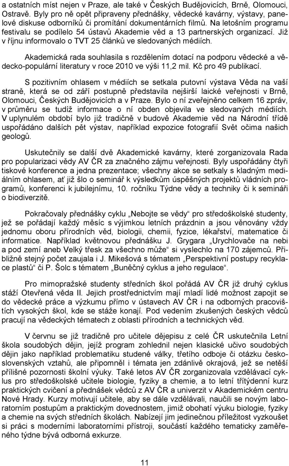 Na letošním programu festivalu se podílelo 54 ústavů Akademie věd a 13 partnerských organizací. Již v říjnu informovalo o TVT 25 článků ve sledovaných médiích.