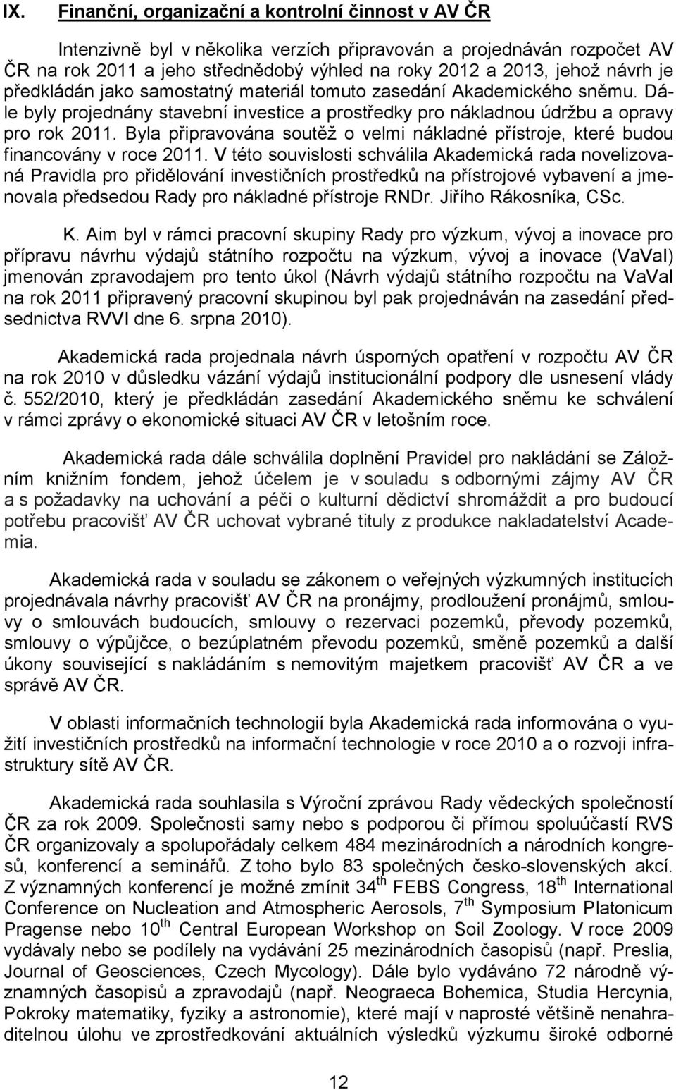 Byla připravována soutěž o velmi nákladné přístroje, které budou financovány v roce 2011.