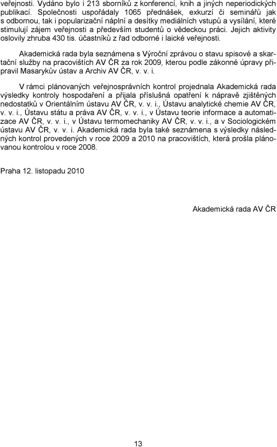 vědeckou práci. Jejich aktivity oslovily zhruba 430 tis. účastníků z řad odborné i laické veřejnosti.