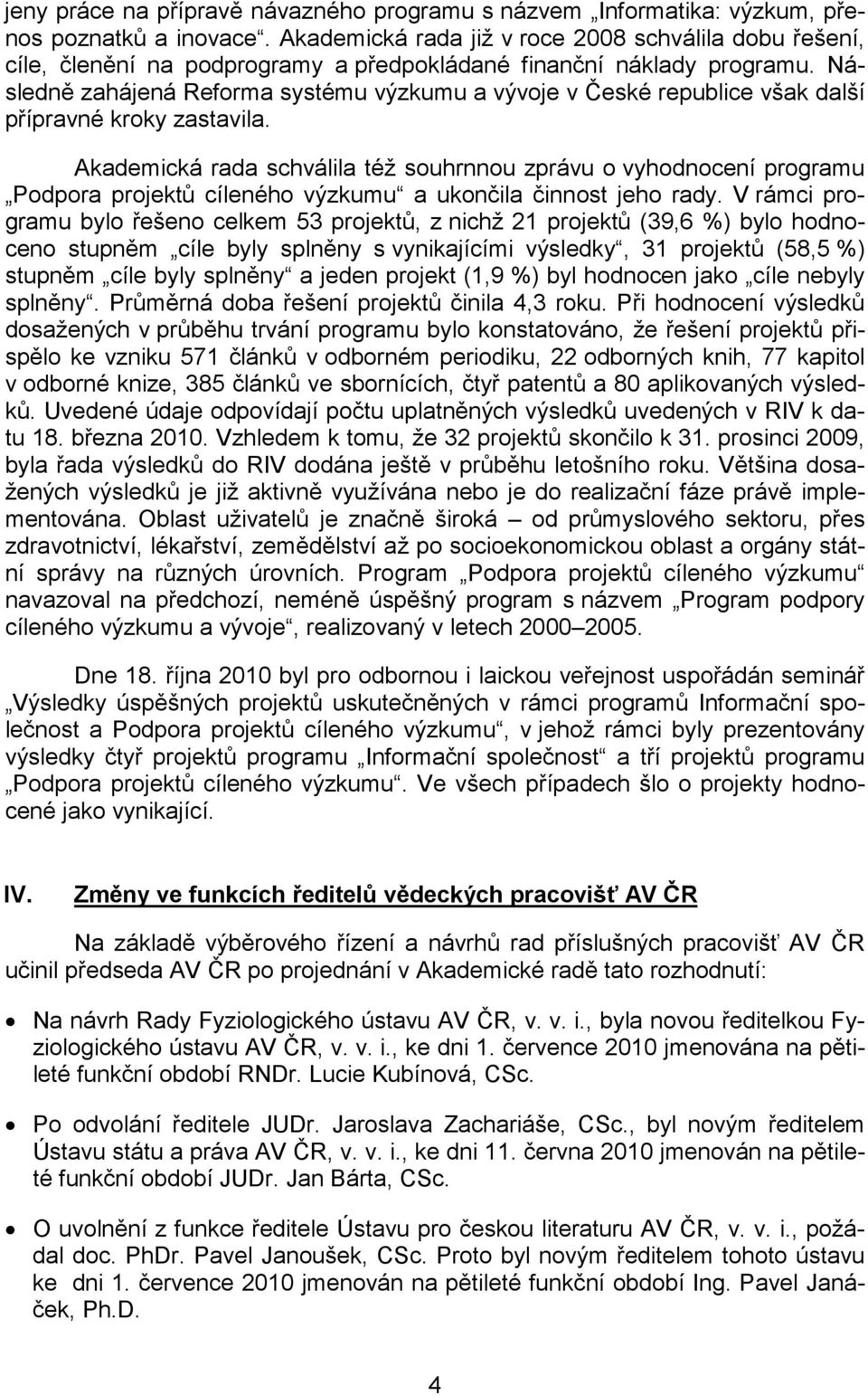 Následně zahájená Reforma systému výzkumu a vývoje v České republice však další přípravné kroky zastavila.