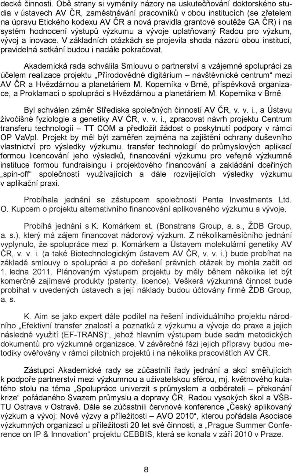 soutěže GA ČR) i na systém hodnocení výstupů výzkumu a vývoje uplatňovaný Radou pro výzkum, vývoj a inovace.