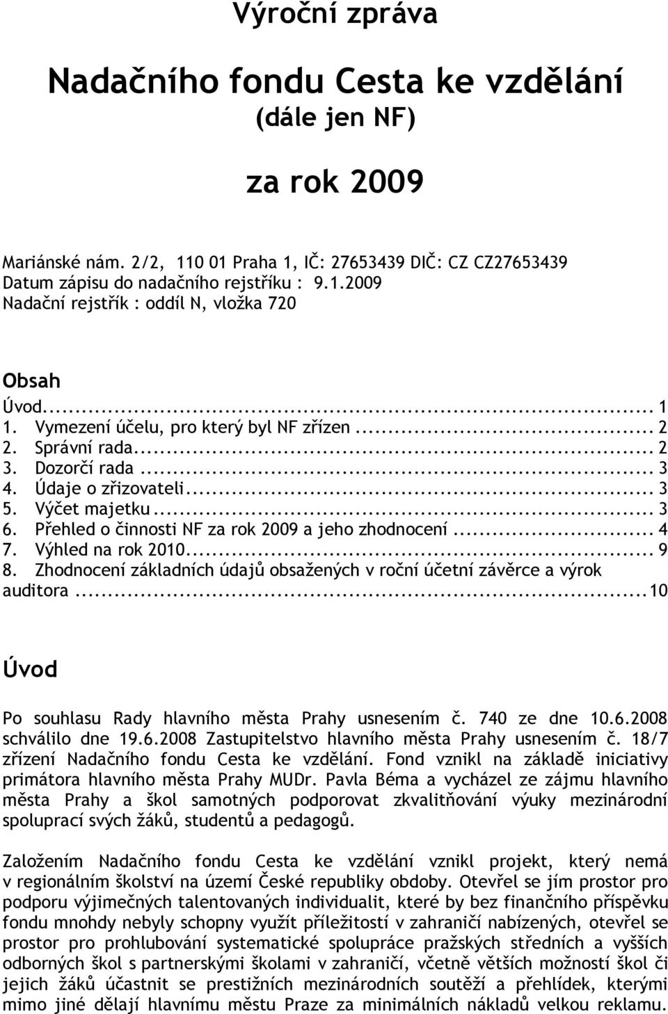 .. 4 7. Výhled na rok 2010... 9 8. Zhodnocení základních údajů obsažených v roční účetní závěrce a výrok auditora... 10 Úvod Po souhlasu Rady hlavního města Prahy usnesením č. 740 ze dne 10.6.