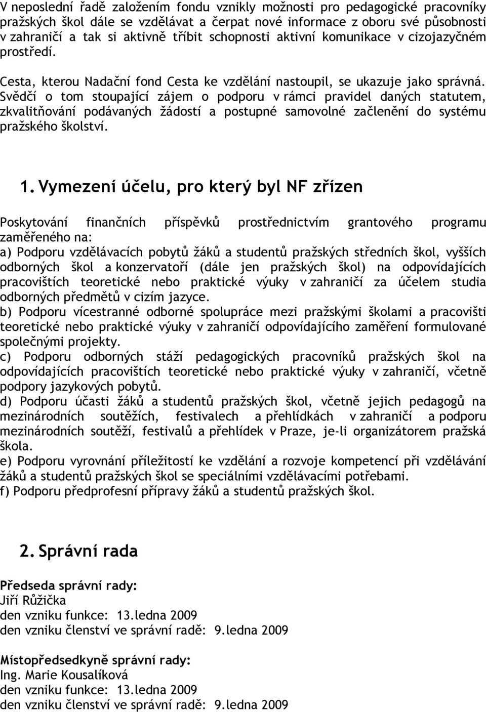 Svědčí o tom stoupající zájem o podporu v rámci pravidel daných statutem, zkvalitňování podávaných žádostí a postupné samovolné začlenění do systému pražského školství. 1.