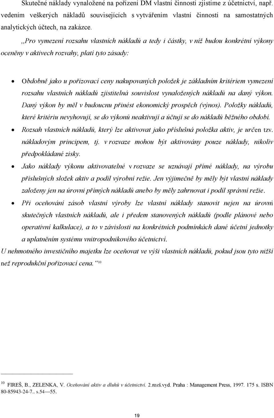 ,,pro vymezení rozsahu vlastních nákladů a tedy i částky, v níž budou konkrétní výkony oceněny v aktivech rozvahy, platí tyto zásady: Obdobně jako u pořizovací ceny nakupovaných položek je základním