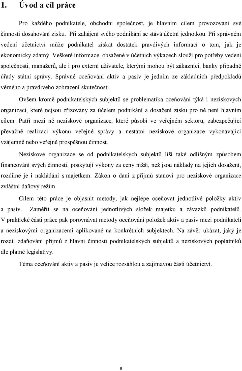 Veškeré informace, obsaţené v účetních výkazech slouţí pro potřeby vedení společnosti, manaţerů, ale i pro externí uţivatele, kterými mohou být zákazníci, banky případně úřady státní správy.