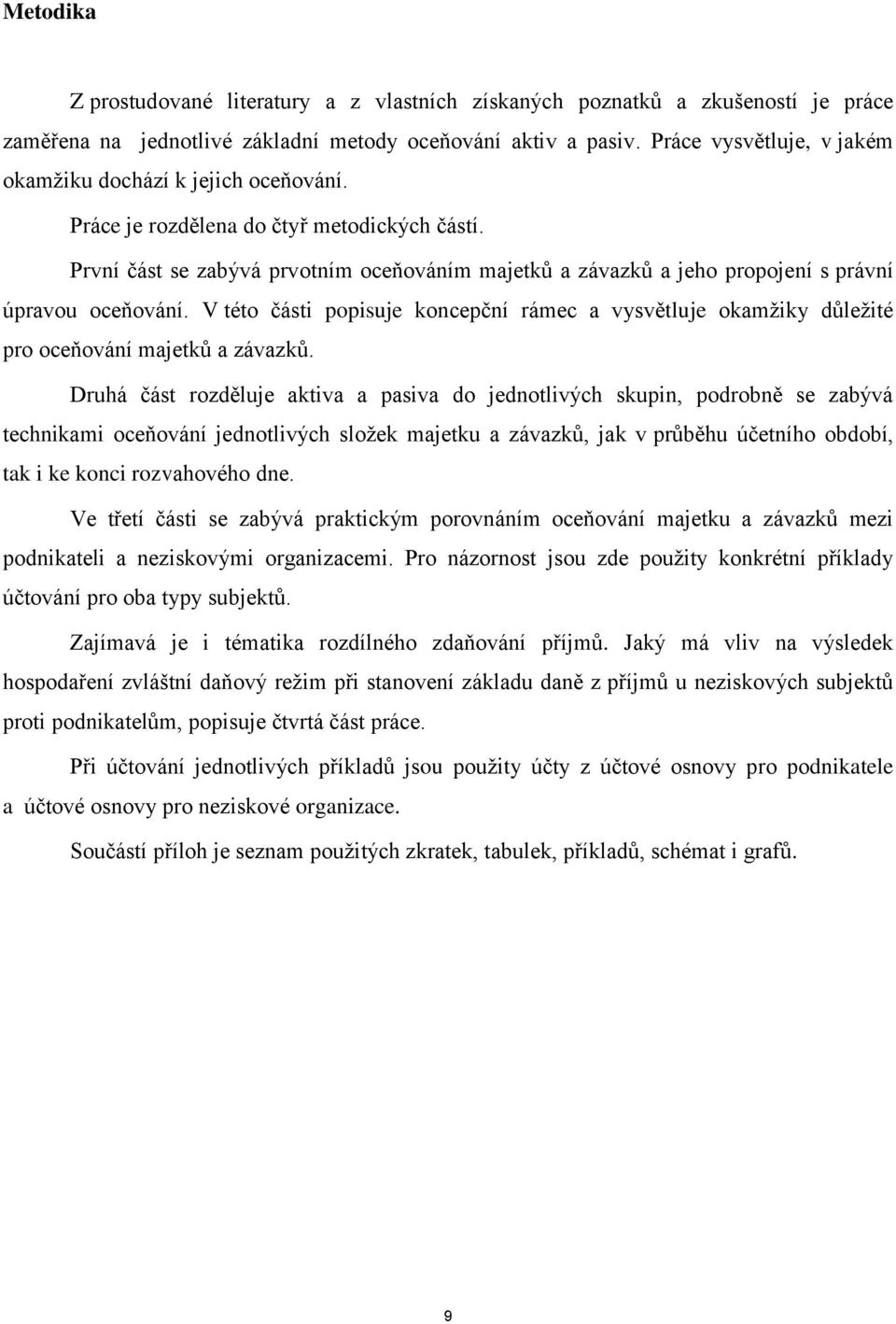 První část se zabývá prvotním oceňováním majetků a závazků a jeho propojení s právní úpravou oceňování.