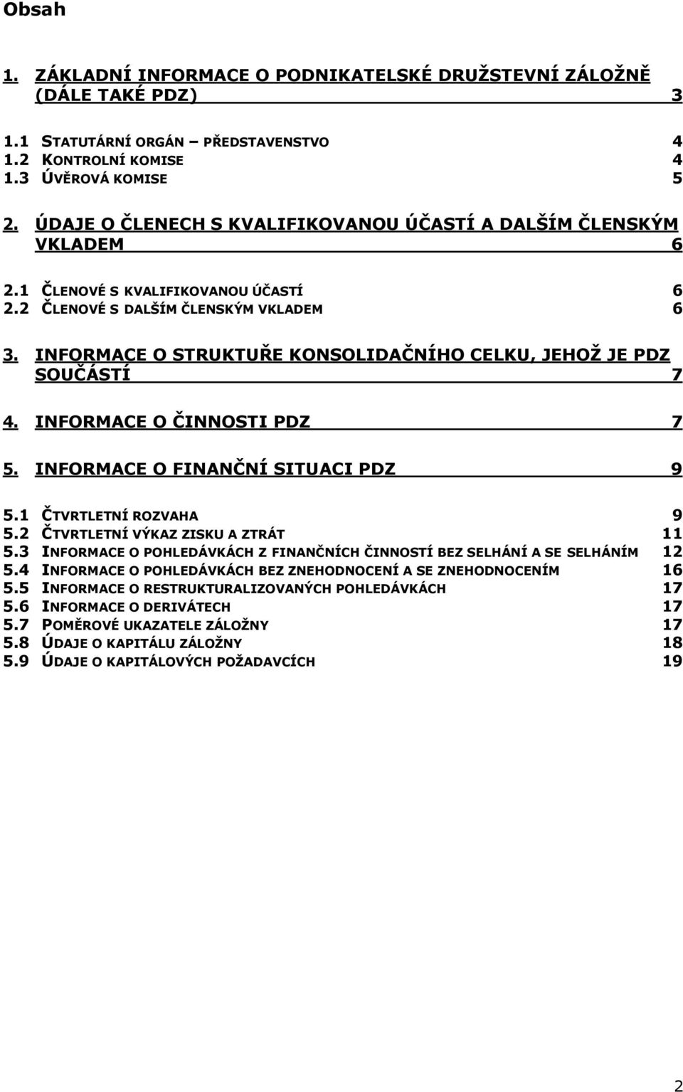 INFORMACE O STRUKTUŘE KONSOLIDAČNÍHO CELKU, JEHOŽ JE PDZ SOUČÁSTÍ 7 4. INFORMACE O ČINNOSTI PDZ 7 5. INFORMACE O FINANČNÍ SITUACI PDZ 9 5.1 ČTVRTLETNÍ ROZVAHA 9 5.