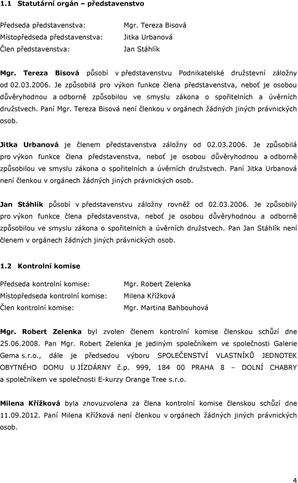 Je způsobilá pro výkon funkce člena představenstva, neboť je osobou důvěryhodnou a odborně způsobilou ve smyslu zákona o spořitelních a úvěrních družstvech. Paní Mgr.