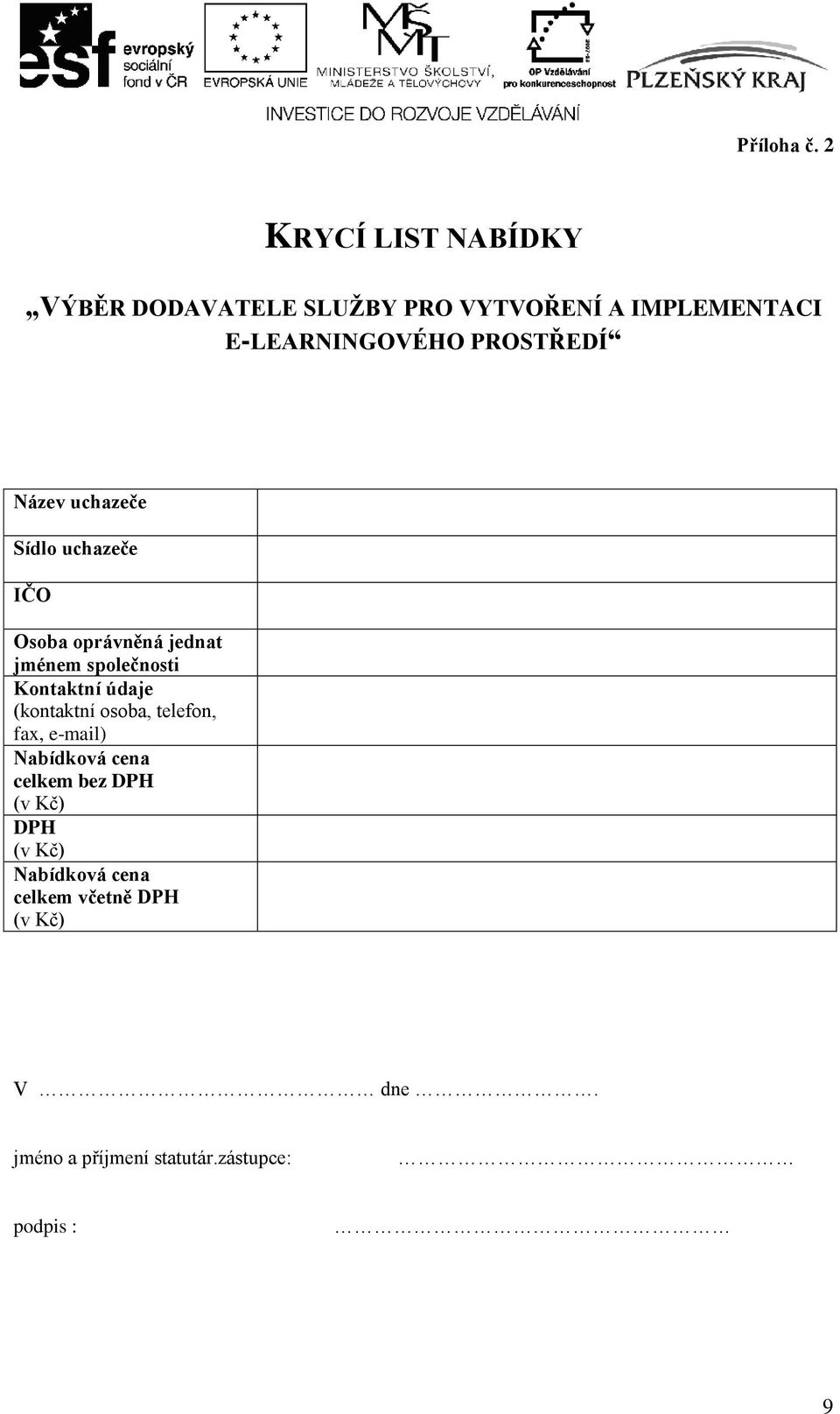 PROSTŘEDÍ Název uchazeče Sídlo uchazeče IČO Osoba oprávněná jednat jménem společnosti Kontaktní