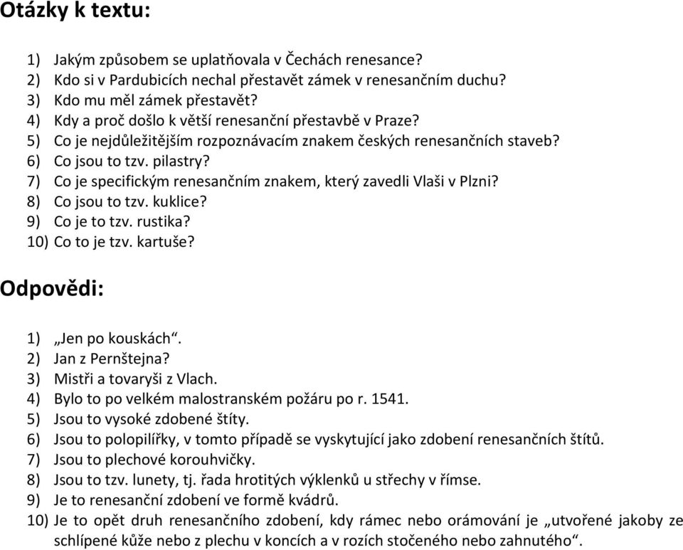 7) Co je specifickým renesančním znakem, který zavedli Vlaši v Plzni? 8) Co jsou to tzv. kuklice? 9) Co je to tzv. rustika? 10) Co to je tzv. kartuše? Odpovědi: 1) Jen po kouskách.