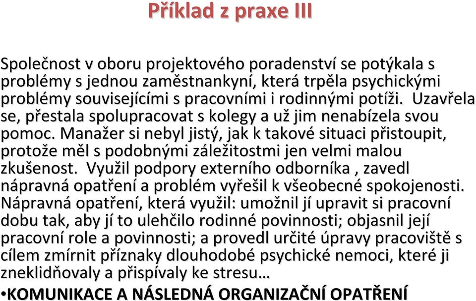 Manažer si nebyl jistý, jak k takové situaci přistoupit, p protože e měl m l s podobnými zález ležitostmi jen velmi malou zkušenost.