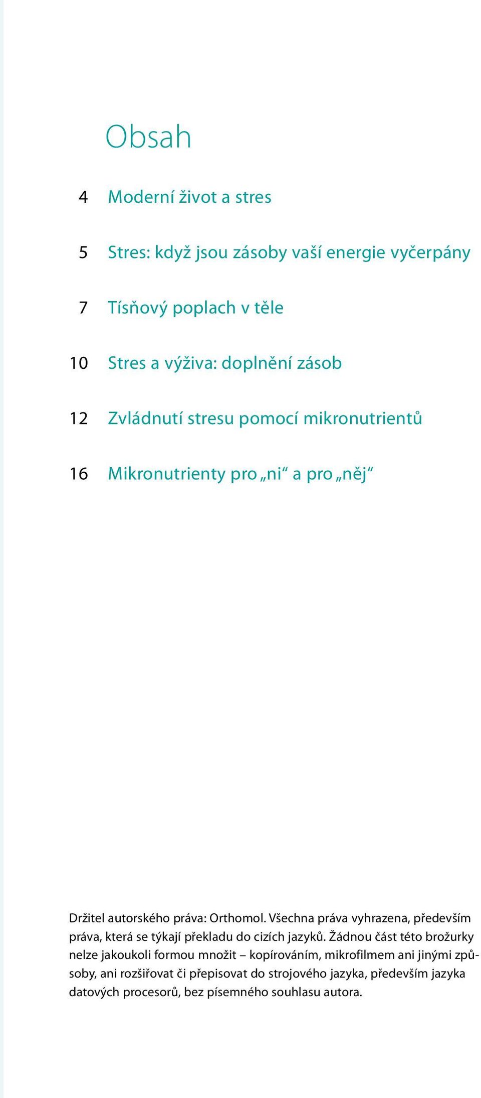 Všechna práva vyhrazena, především práva, která se týkají překladu do cizích jazyků.