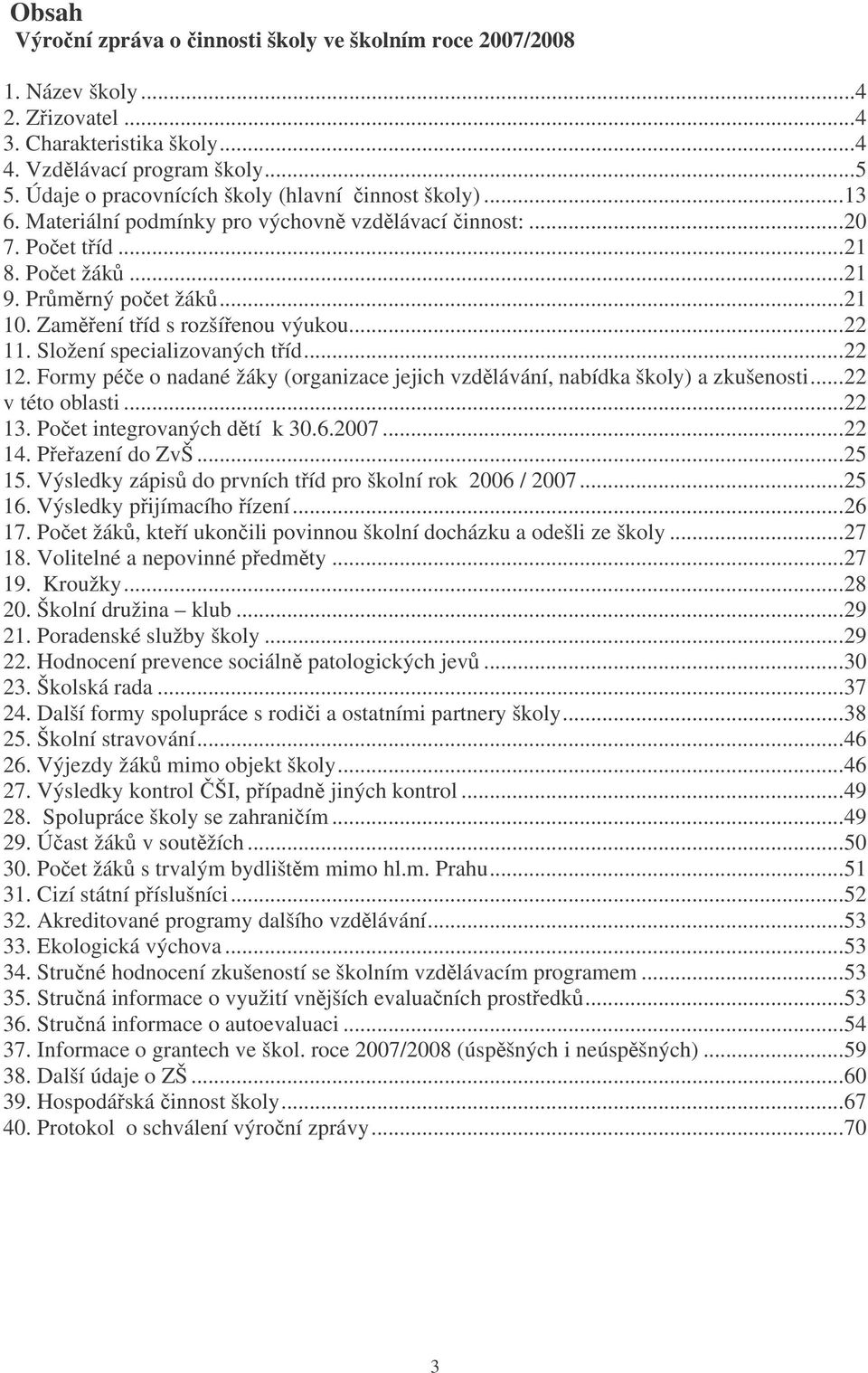 Zamení tíd s rozšíenou výukou...22 11. Složení specializovaných tíd...22 12. Formy pée o nadané žáky (organizace jejich vzdlávání, nabídka školy) a zkušenosti...22 v této oblasti...22 13.