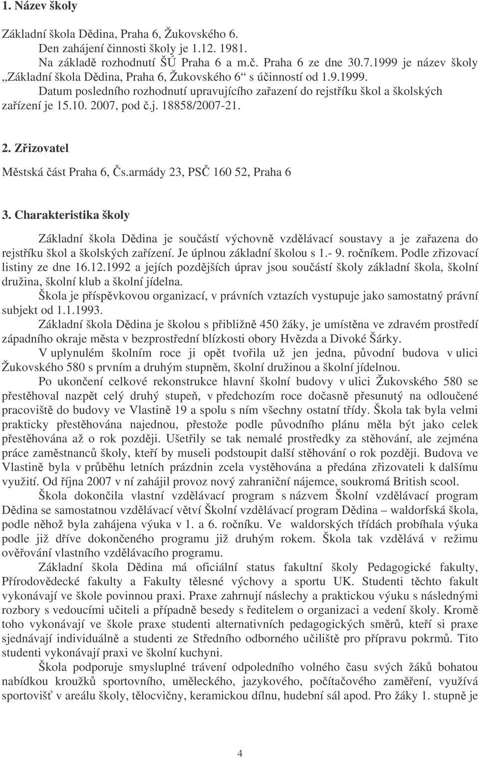 2. Zizovatel Mstská ást Praha 6, s.armády 23, PS 160 52, Praha 6 3. Charakteristika školy Základní škola Ddina je souástí výchovn vzdlávací soustavy a je zaazena do rejstíku škol a školských zaízení.