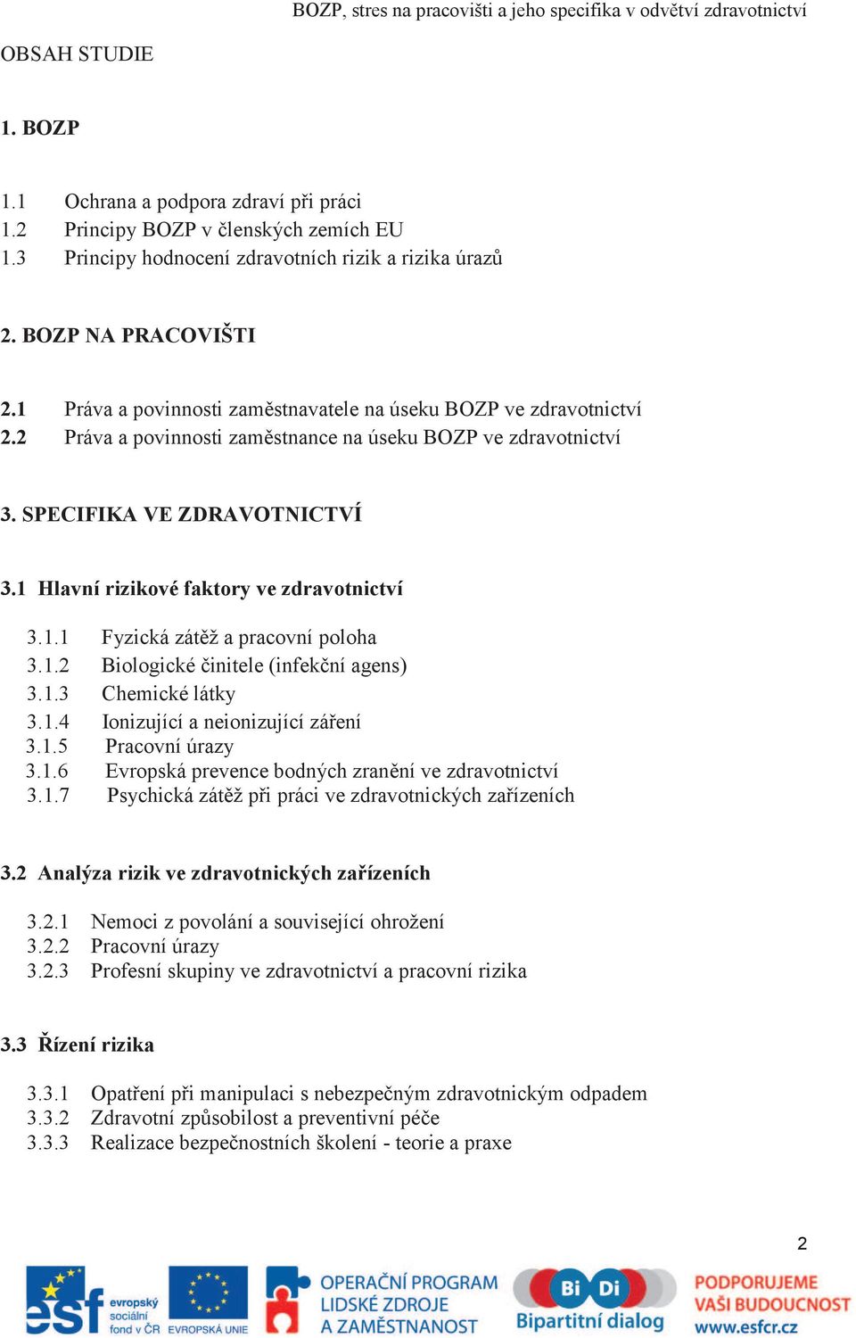 1 Hlavní rizikové faktory ve zdravotnictví 3.1.1 Fyzická zátěž a pracovní poloha 3.1.2 Biologické činitele (infekční agens) 3.1.3 Chemické látky 3.1.4 Ionizující a neionizující záření 3.1.5 Pracovní úrazy 3.