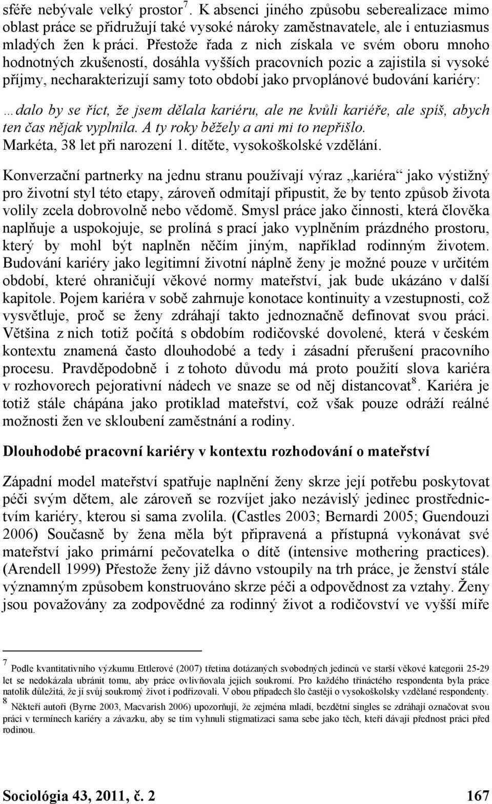 kariéry: dalo by se říct, že jsem dělala kariéru, ale ne kvůli kariéře, ale spíš, abych ten čas nějak vyplnila. A ty roky běžely a ani mi to nepřišlo. Markéta, 38 let při narození 1.