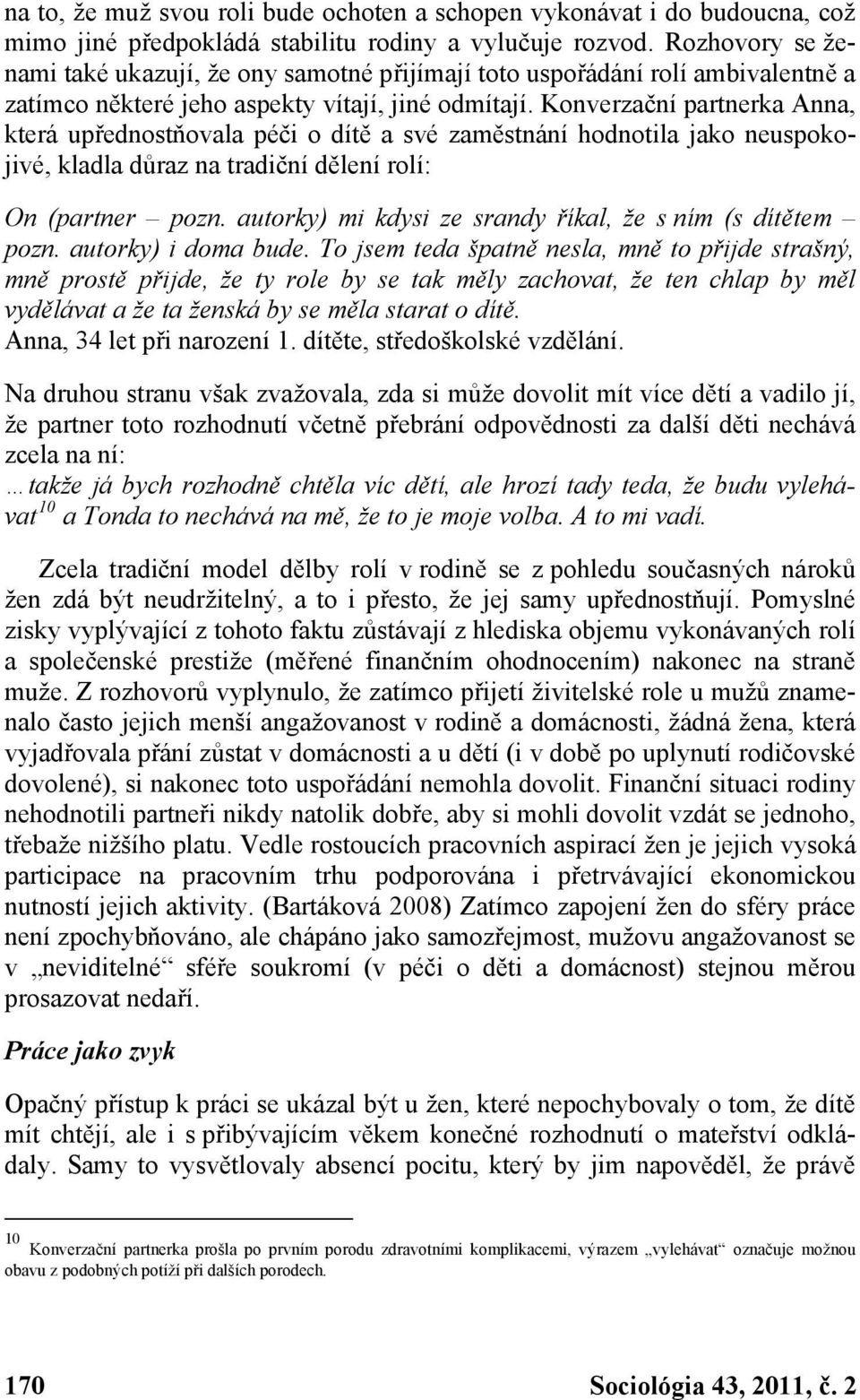 Konverzační partnerka Anna, která upřednostňovala péči o dítě a své zaměstnání hodnotila jako neuspokojivé, kladla důraz na tradiční dělení rolí: On (partner pozn.