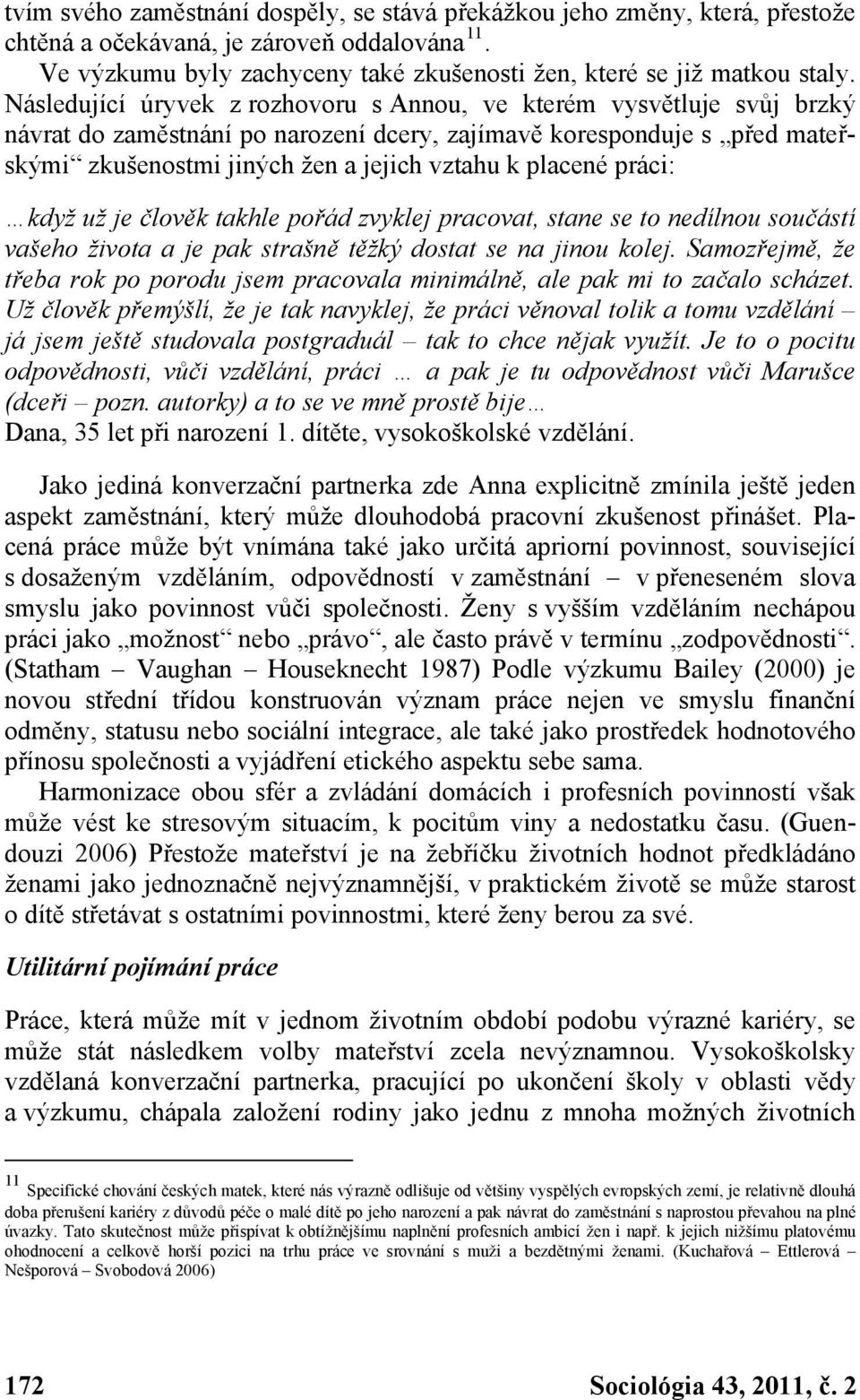 placené práci: když už je člověk takhle pořád zvyklej pracovat, stane se to nedílnou součástí vašeho života a je pak strašně těžký dostat se na jinou kolej.