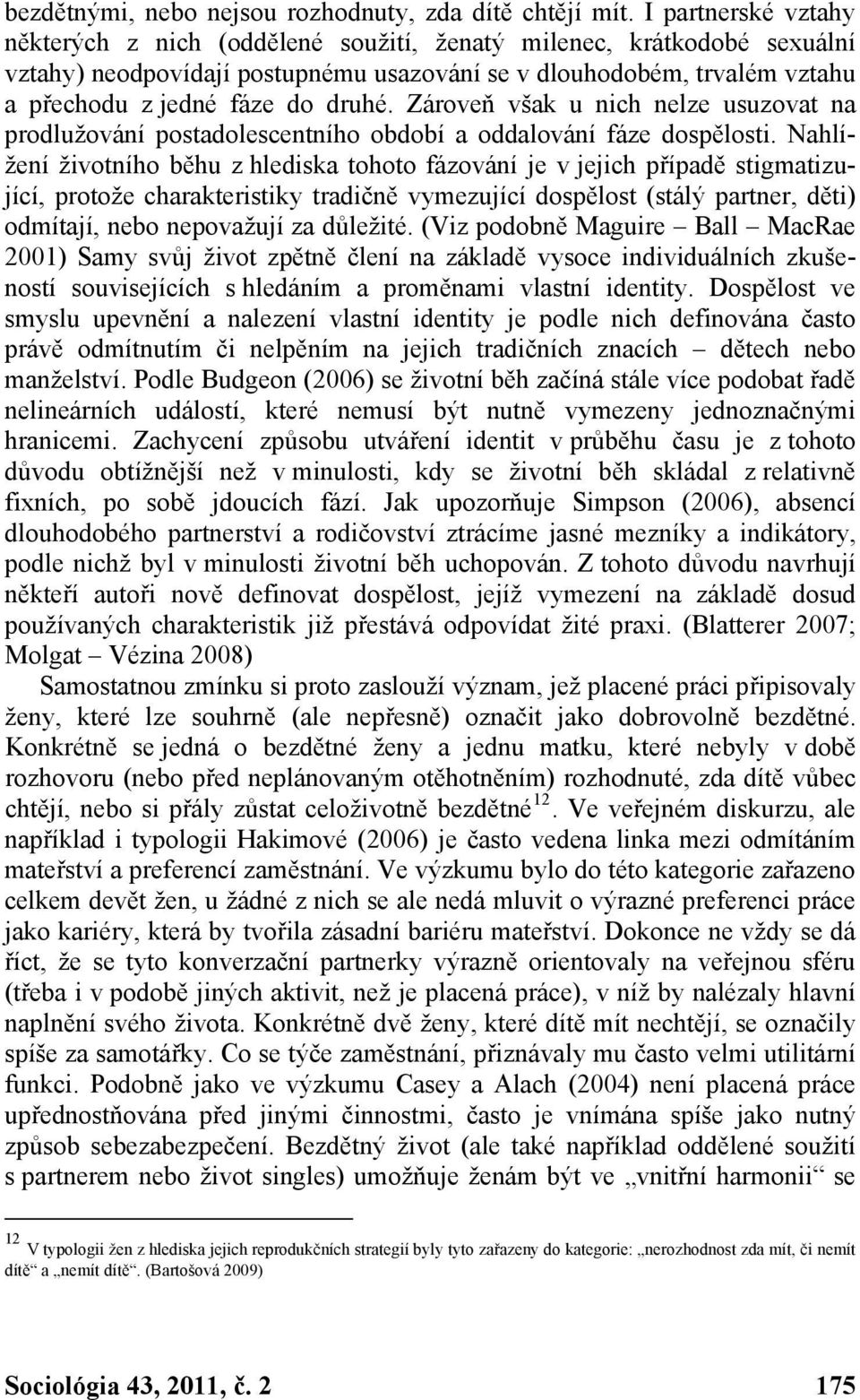 Zároveň však u nich nelze usuzovat na prodlužování postadolescentního období a oddalování fáze dospělosti.