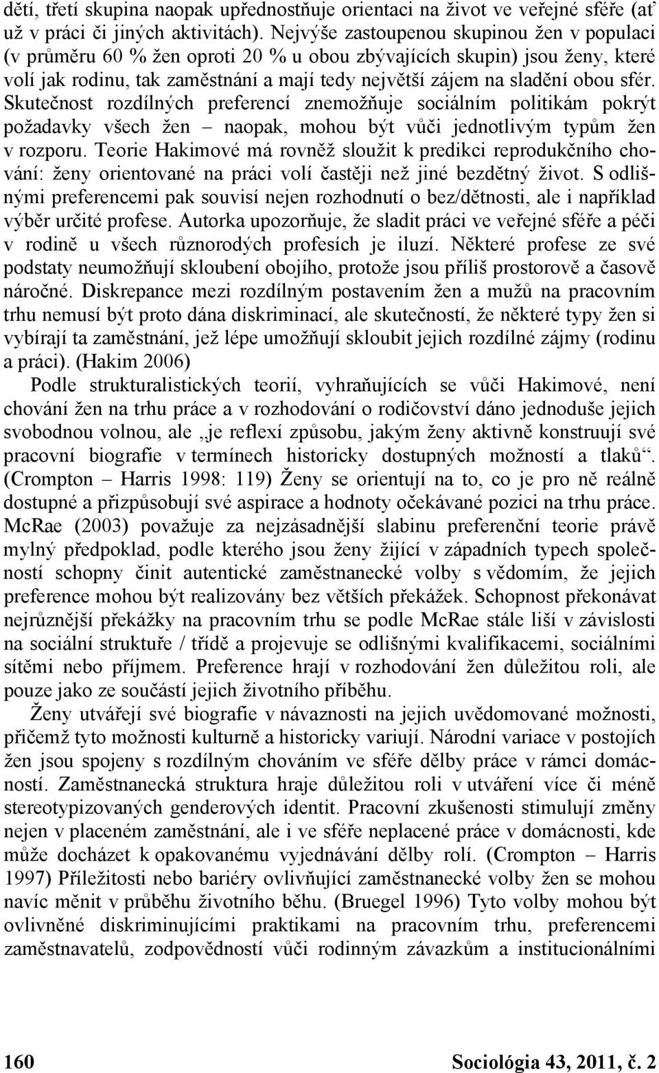 Skutečnost rozdílných preferencí znemožňuje sociálním politikám pokrýt požadavky všech žen naopak, mohou být vůči jednotlivým typům žen v rozporu.