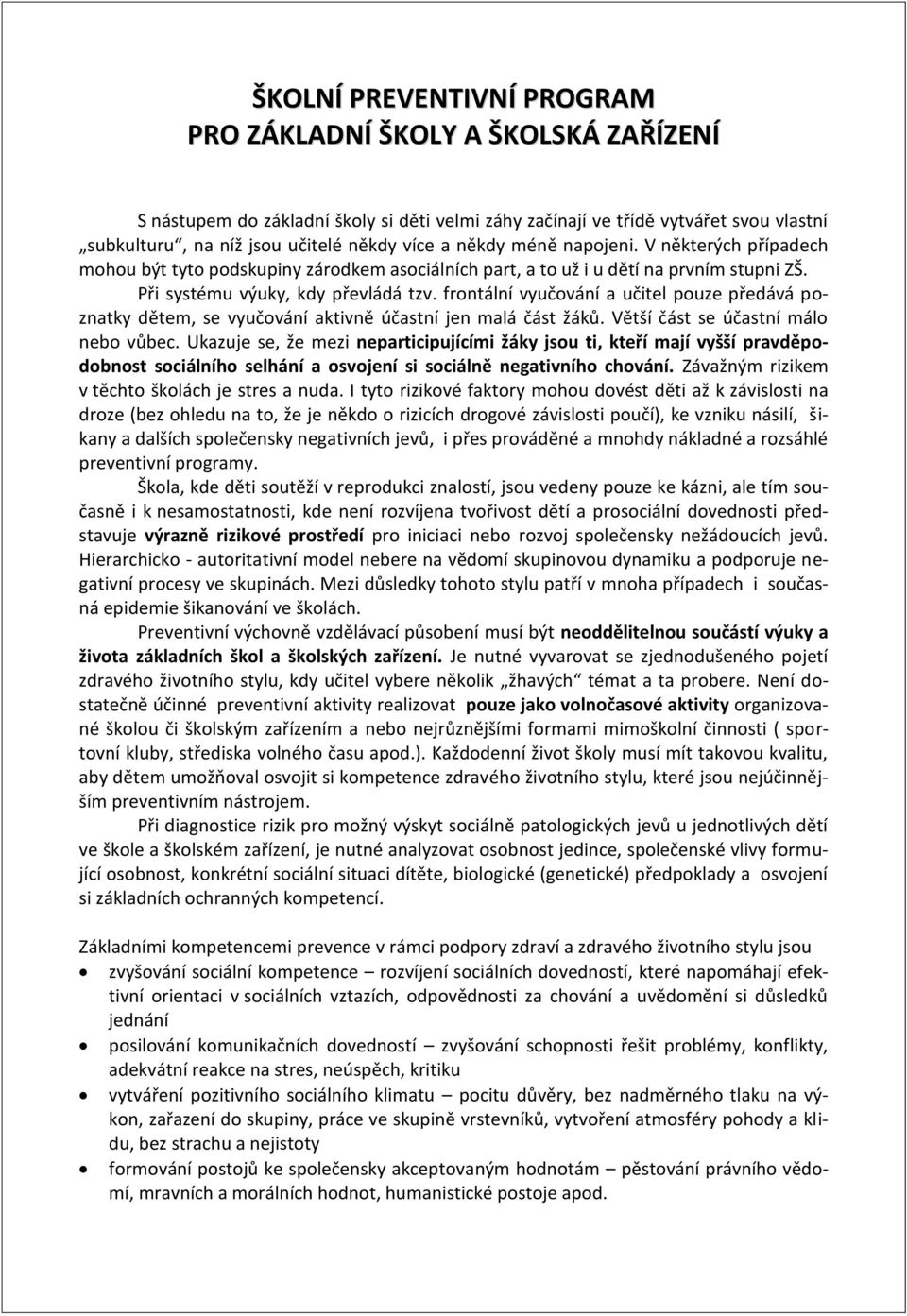 frontální vyučování a učitel pouze předává poznatky dětem, se vyučování aktivně účastní jen malá část žáků. Větší část se účastní málo nebo vůbec.