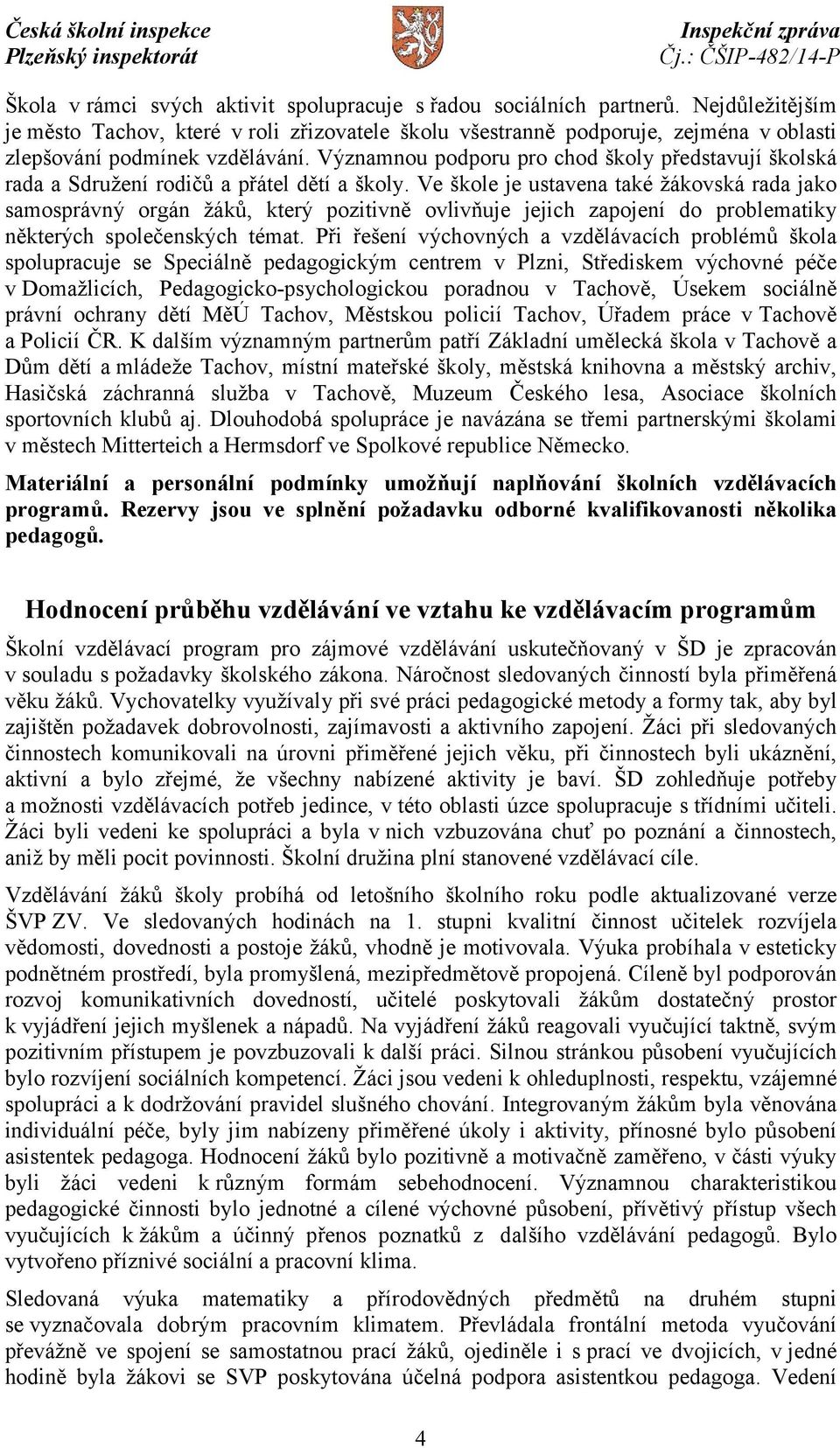 Významnou podporu pro chod školy představují školská rada a Sdružení rodičů a přátel dětí a školy.