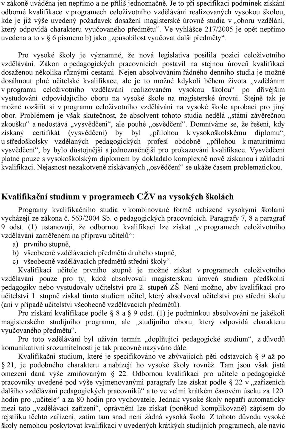 vzdělání, který odpovídá charakteru vyučovaného předmětu. Ve vyhlášce 217/2005 je opět nepřímo uvedena a to v 6 písmeno b) jako způsobilost vyučovat další předměty.