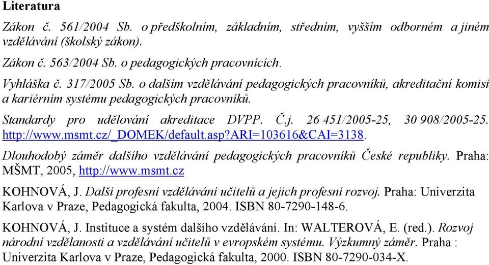 cz/_domek/default.asp?ari=103616&cai=3138. Dlouhodobý záměr dalšího pedagogických pracovníků České republiky. Praha: MŠMT, 2005, http://www.msmt.cz KOHNOVÁ, J.