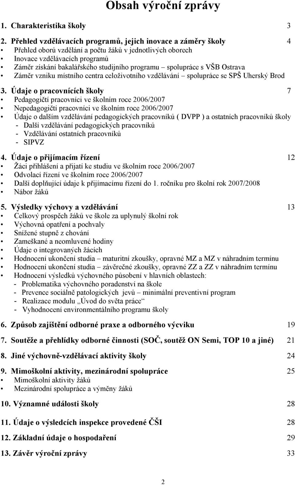 spolupráce s VŠB Ostrava Záměr vzniku místního centra celoživotního vzdělávání spolupráce se SPŠ Uherský Brod 3.