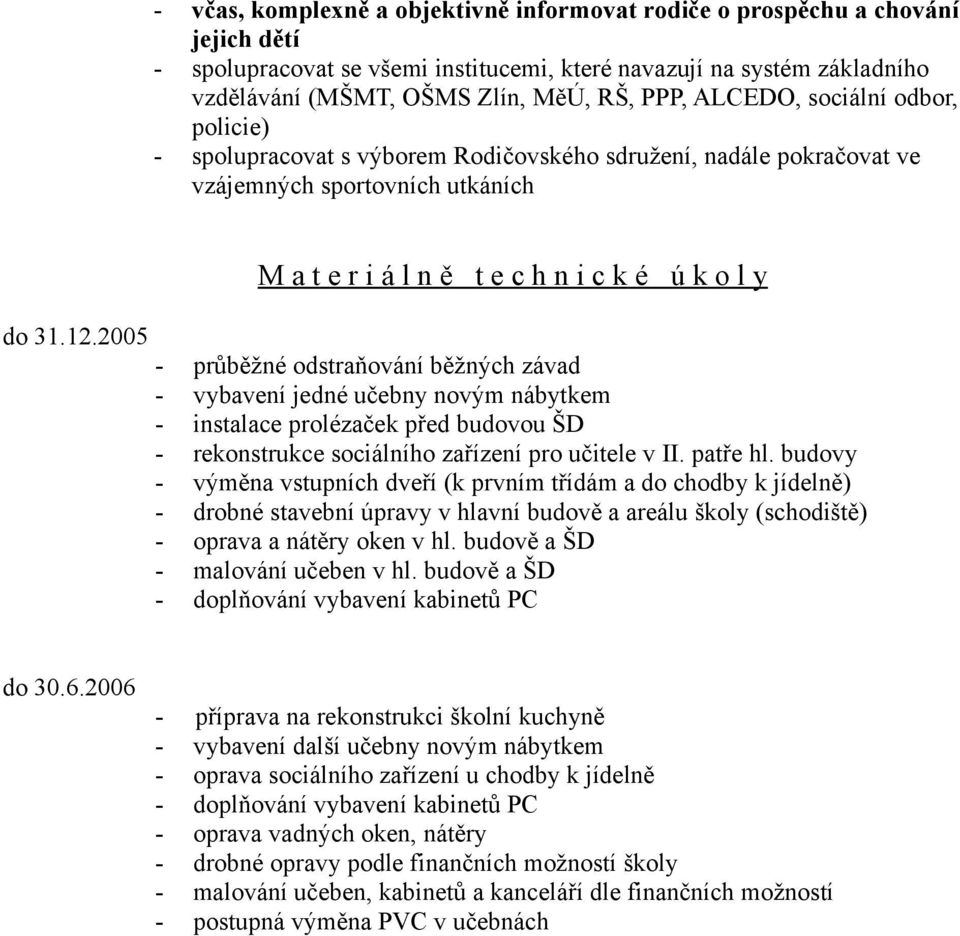 2005 M a t e r i á l n ě t e c h n i c k é ú k o l y - průběžné odstraňování běžných závad - vybavení jedné učebny novým nábytkem - instalace prolézaček před budovou ŠD - rekonstrukce sociálního