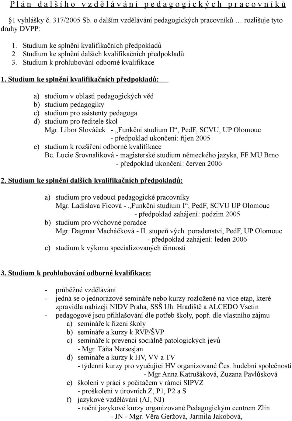 Studium ke splnění kvalifikačních předpokladů: a) studium v oblasti pedagogických věd b) studium pedagogiky c) studium pro asistenty pedagoga d) studium pro ředitele škol Mgr.