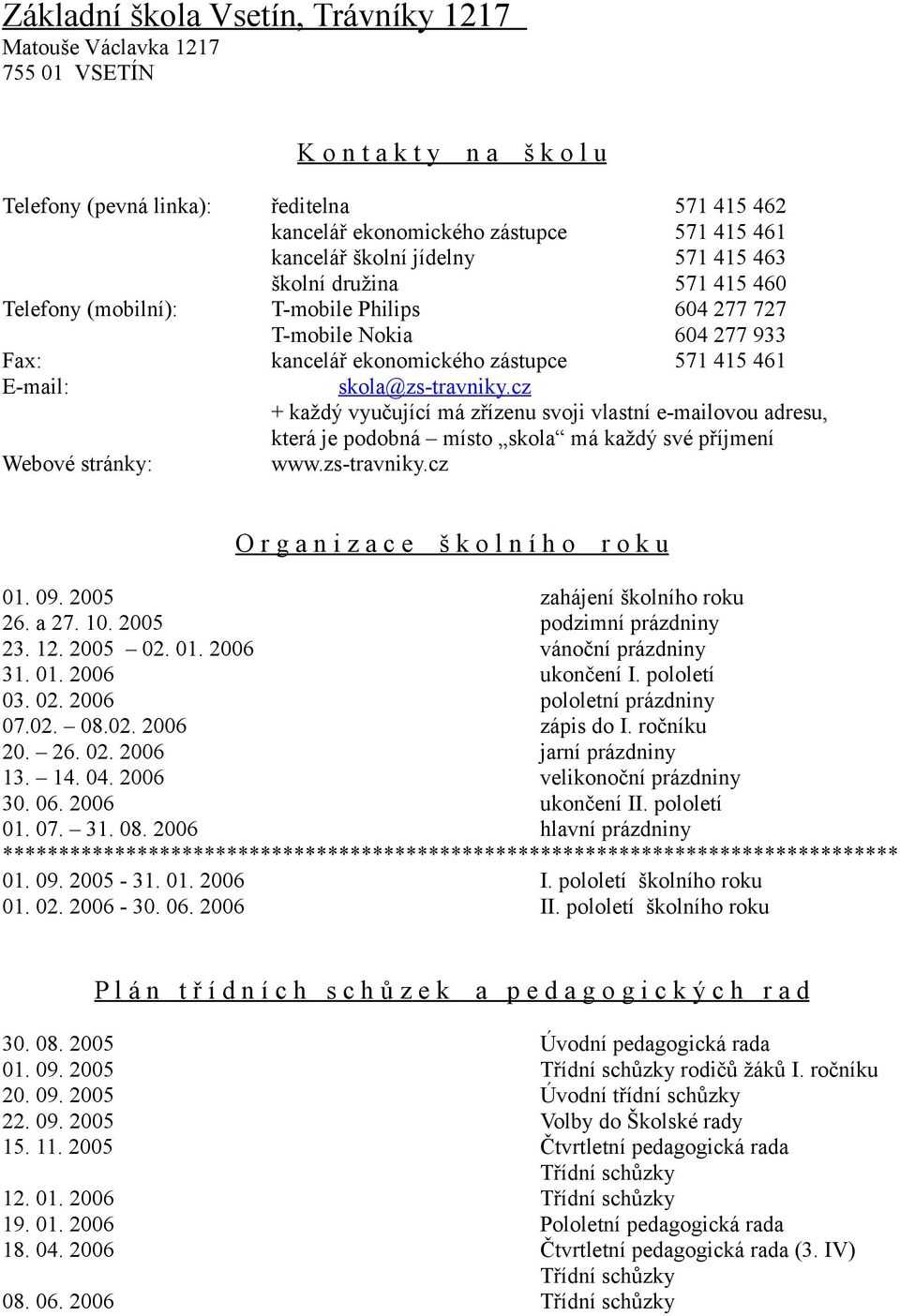 skola@zs-travniky.cz + každý vyučující má zřízenu svoji vlastní e-mailovou adresu, která je podobná místo skola má každý své příjmení Webové stránky: www.zs-travniky.cz O r g a n i z a c e š k o l n í h o r o k u 01.