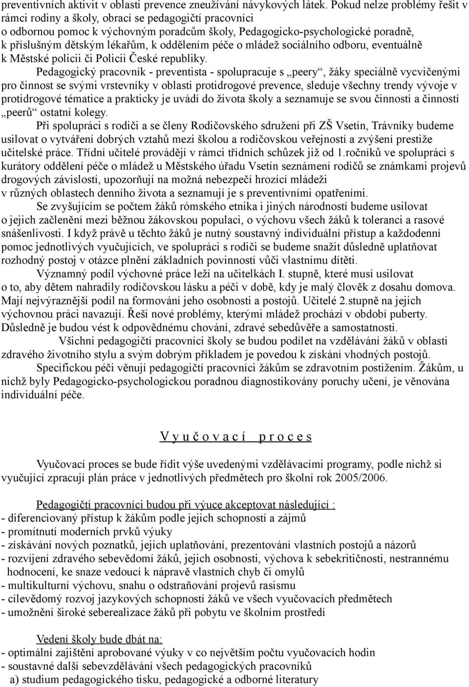 oddělením péče o mládež sociálního odboru, eventuálně k Městské policii či Policii České republiky.