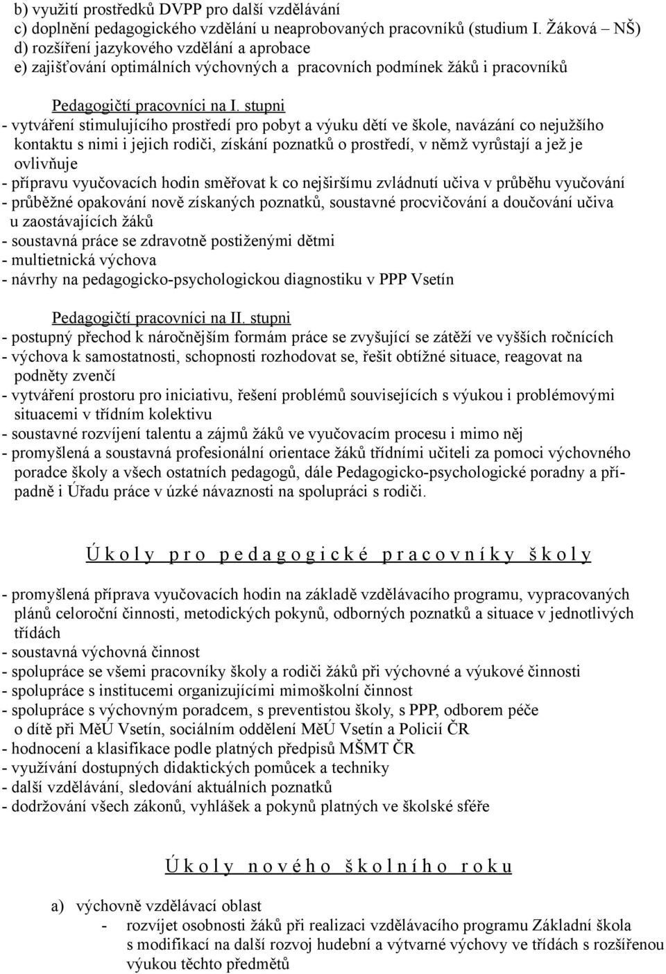 stupni - vytváření stimulujícího prostředí pro pobyt a výuku dětí ve škole, navázání co nejužšího kontaktu s nimi i jejich rodiči, získání poznatků o prostředí, v němž vyrůstají a jež je ovlivňuje -