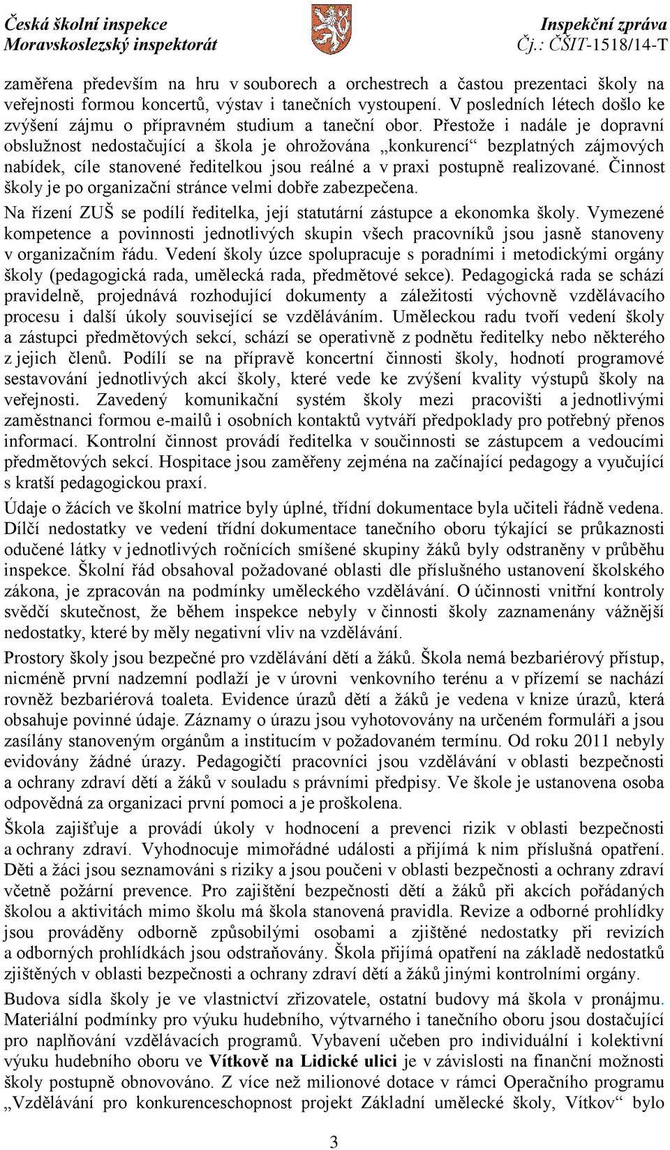 Přestože i nadále je dopravní obslužnost nedostačující a škola je ohrožována konkurencí bezplatných zájmových nabídek, cíle stanovené ředitelkou jsou reálné a v praxi postupně realizované.